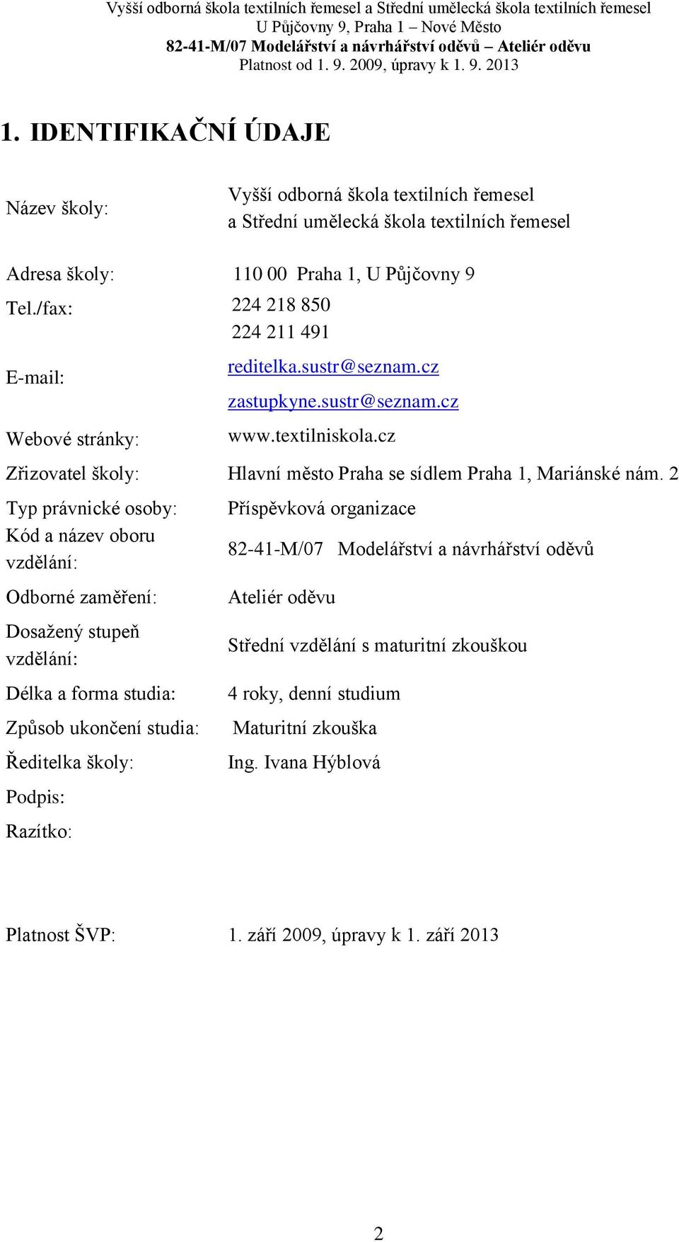 /fax: E-mail: Webové stránky: 224 218 850 224 211 491 reditelka.sustr@seznam.cz zastupkyne.sustr@seznam.cz www.textilniskola.cz Zřizovatel školy: Hlavní město Praha se sídlem Praha 1, Mariánské nám.