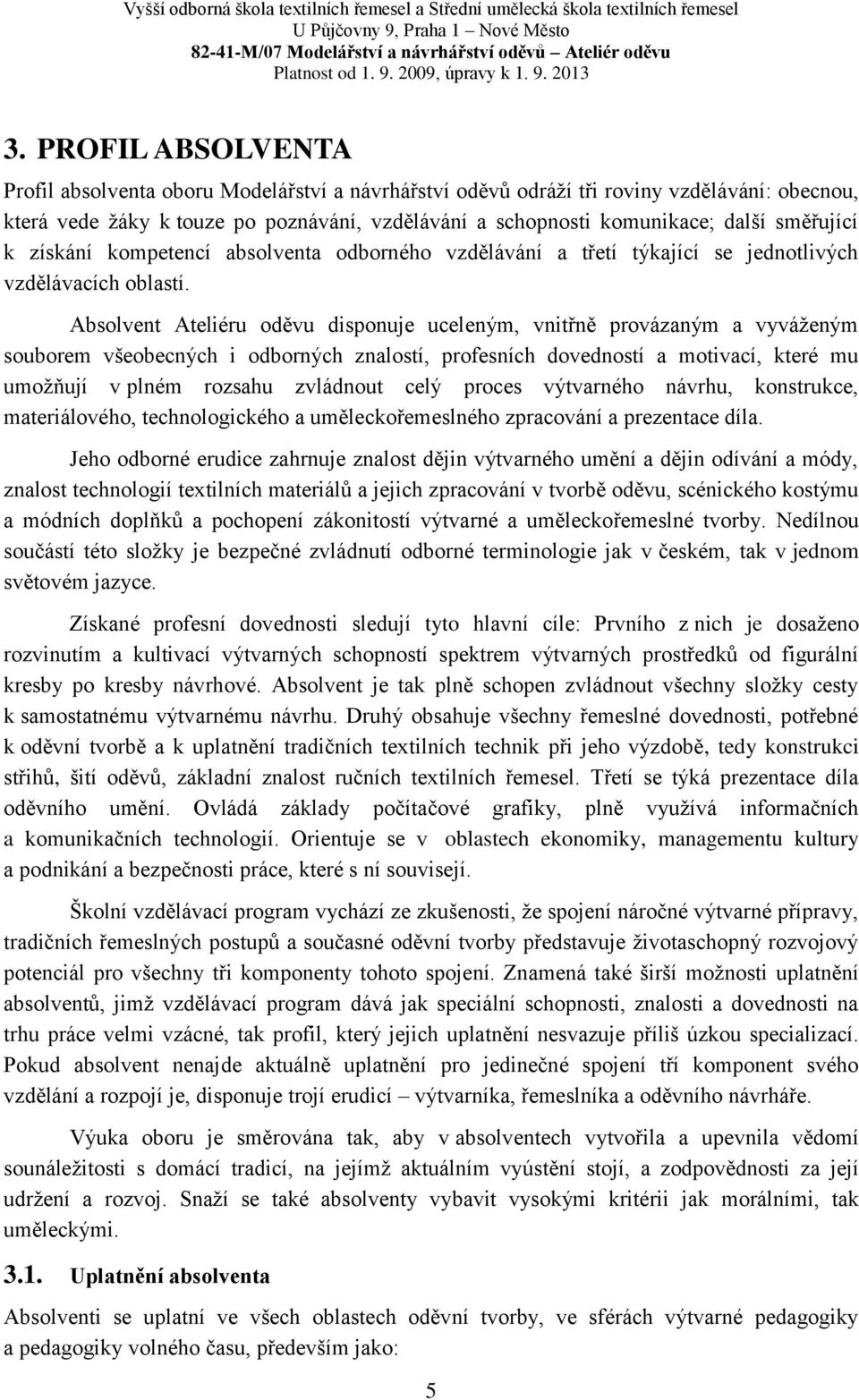 směřující k získání kompetencí absolventa odborného vzdělávání a třetí týkající se jednotlivých vzdělávacích oblastí.