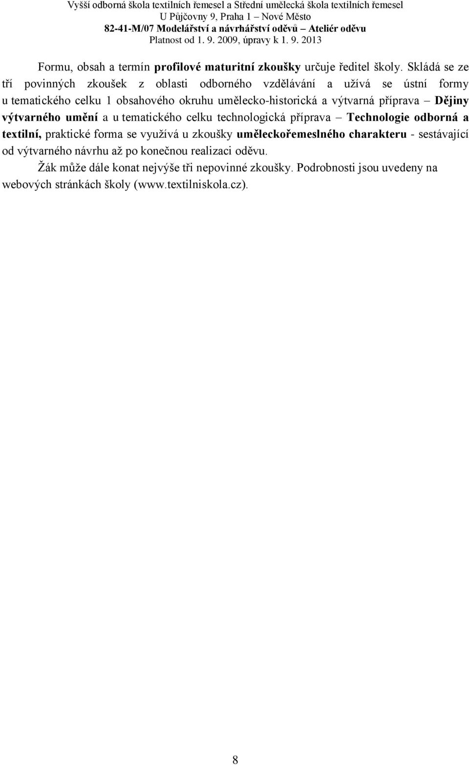 příprava Dějiny výtvarného umění a u tematického celku technologická příprava Technologie odborná a textilní, praktické forma se využívá u zkoušky