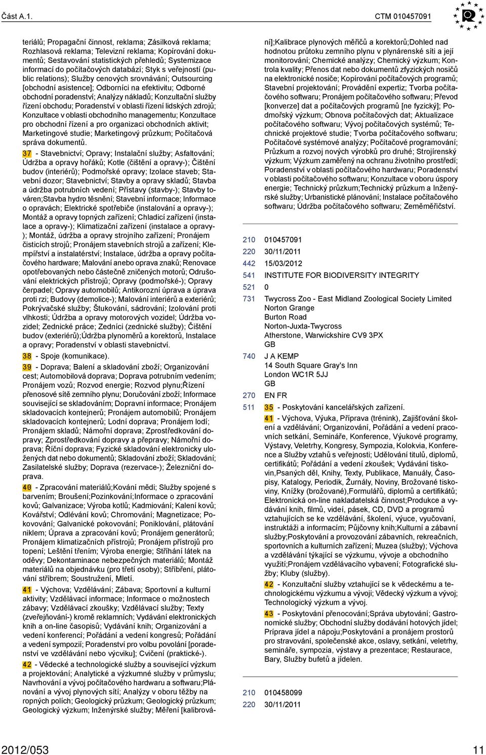 počítačových databází; Styk s veřejností (public relations); Služby cenových srovnávání; Outsourcing [obchodní asistence]; Odborníci na efektivitu; Odborné obchodní poradenství; Analýzy nákladů;