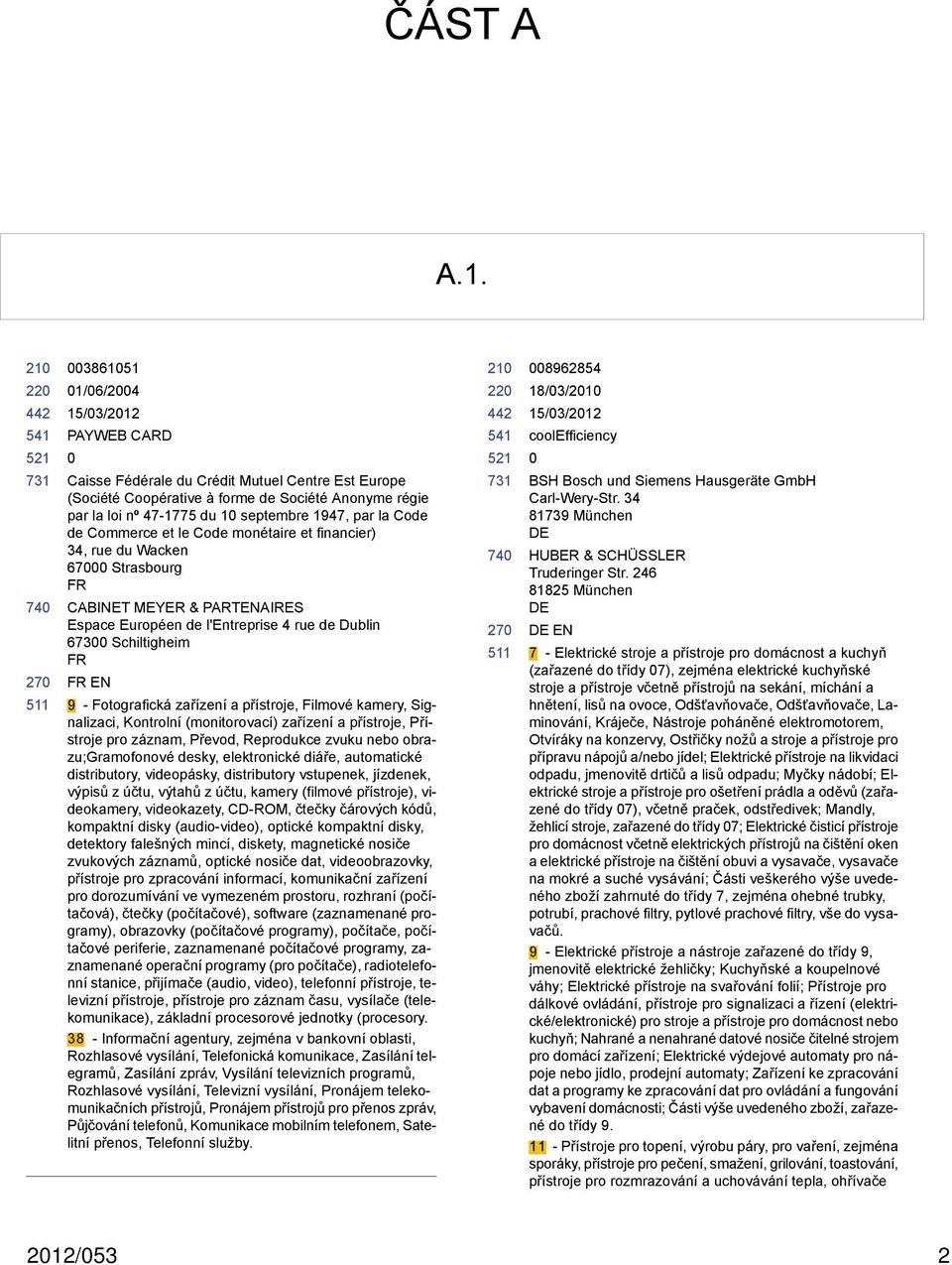 le Code monétaire et financier) 34, rue du Wacken 67 Strasbourg FR CABINET MEYER & PARTENAIR Espace Européen de l'entreprise 4 rue de Dublin 673 Schiltigheim FR FR EN 9 - Fotografická zařízení a