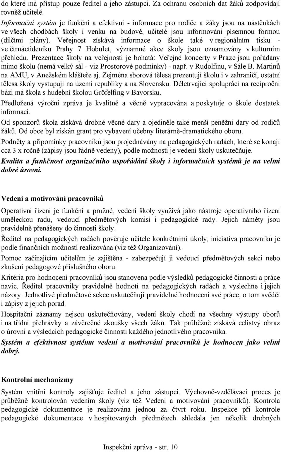 Veřejnost získává informace o škole také v regionálním tisku - ve čtrnáctideníku Prahy 7 Hobulet, významné akce školy jsou oznamovány v kulturním přehledu.