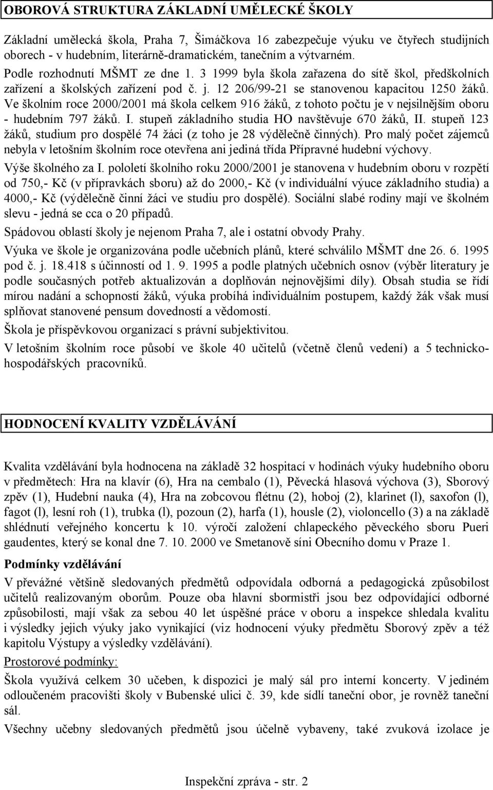 Ve školním roce 2000/2001 má škola celkem 916 žáků, z tohoto počtu je v nejsilnějším oboru - hudebním 797 žáků. I. stupeň základního studia HO navštěvuje 670 žáků, II.