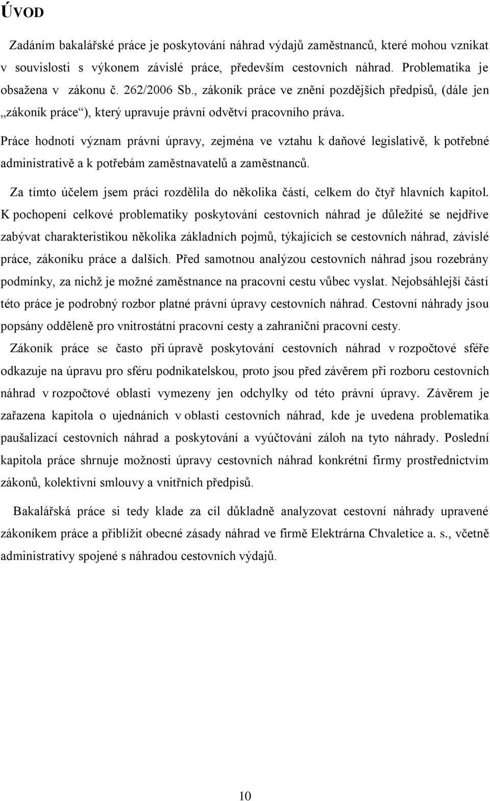 Práce hodnotí význam právní úpravy, zejména ve vztahu k daňové legislativě, k potřebné administrativě a k potřebám zaměstnavatelů a zaměstnanců.