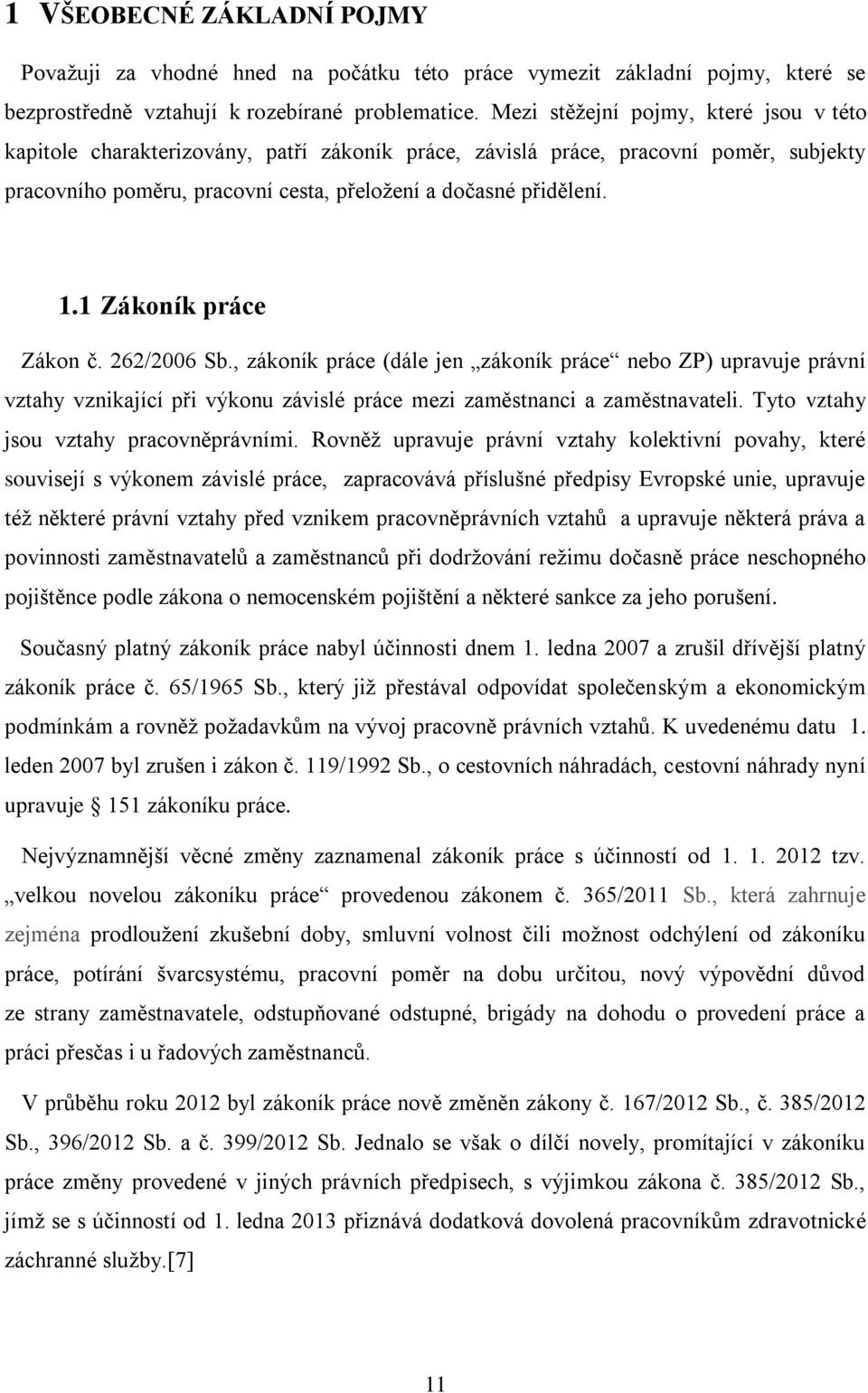 1 Zákoník práce Zákon č. 262/2006 Sb., zákoník práce (dále jen zákoník práce nebo ZP) upravuje právní vztahy vznikající při výkonu závislé práce mezi zaměstnanci a zaměstnavateli.