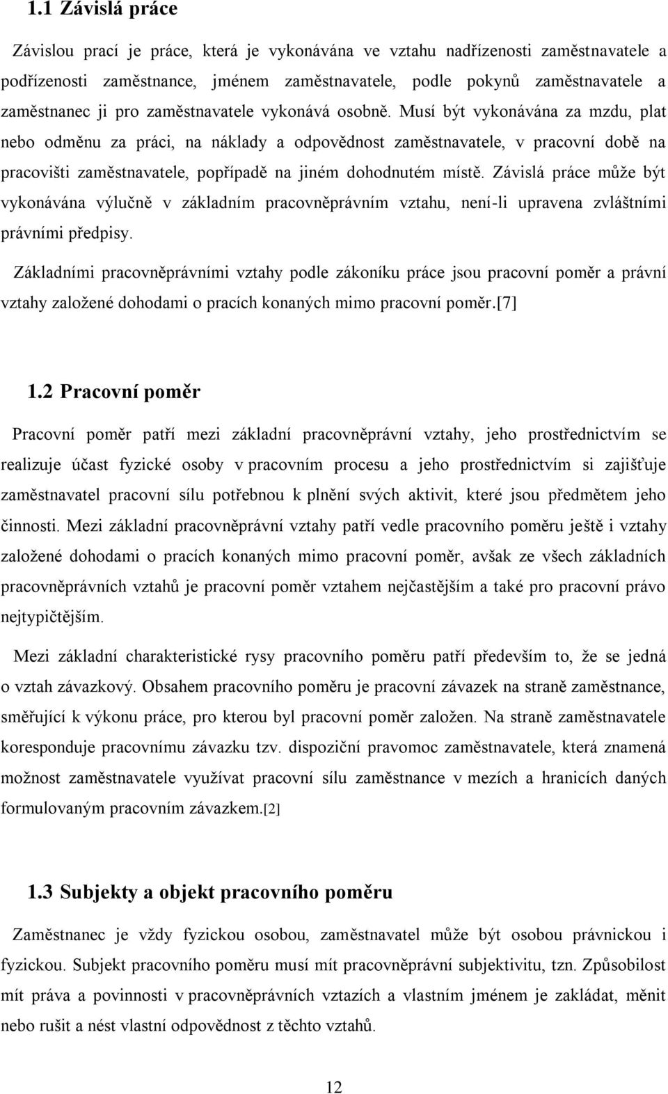 Musí být vykonávána za mzdu, plat nebo odměnu za práci, na náklady a odpovědnost zaměstnavatele, v pracovní době na pracovišti zaměstnavatele, popřípadě na jiném dohodnutém místě.