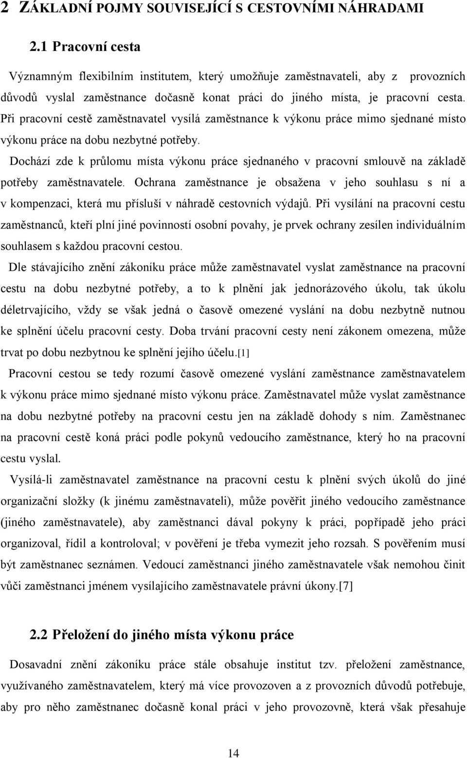 Při pracovní cestě zaměstnavatel vysílá zaměstnance k výkonu práce mimo sjednané místo výkonu práce na dobu nezbytné potřeby.