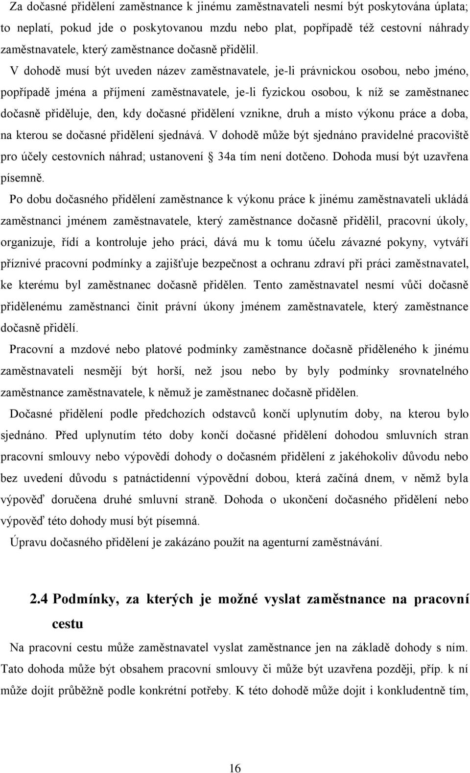 V dohodě musí být uveden název zaměstnavatele, je-li právnickou osobou, nebo jméno, popřípadě jména a příjmení zaměstnavatele, je-li fyzickou osobou, k níž se zaměstnanec dočasně přiděluje, den, kdy