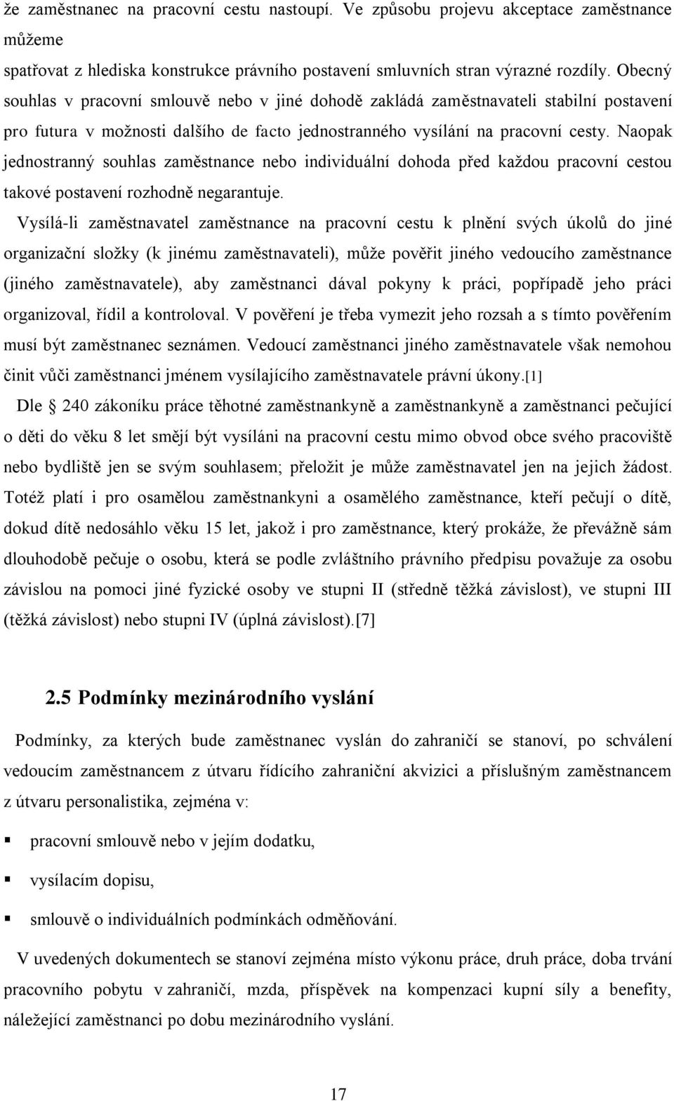 Naopak jednostranný souhlas zaměstnance nebo individuální dohoda před každou pracovní cestou takové postavení rozhodně negarantuje.