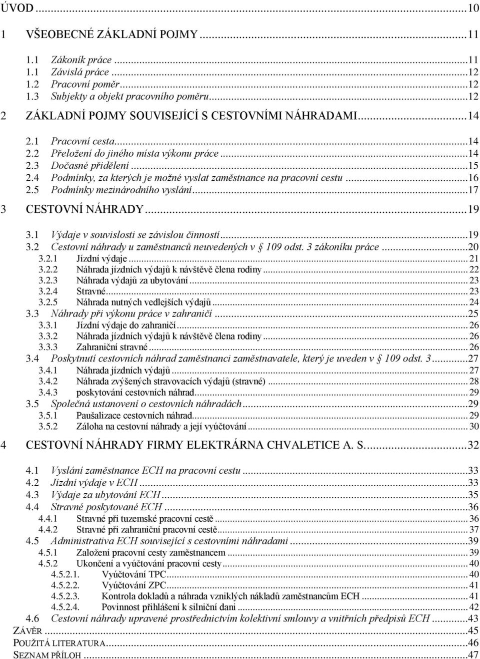 4 Podmínky, za kterých je možné vyslat zaměstnance na pracovní cestu...16 2.5 Podmínky mezinárodního vyslání...17 3 CESTOVNÍ NÁHRADY... 19 3.1 Výdaje v souvislosti se závislou činností...19 3.2 Cestovní náhrady u zaměstnanců neuvedených v 109 odst.