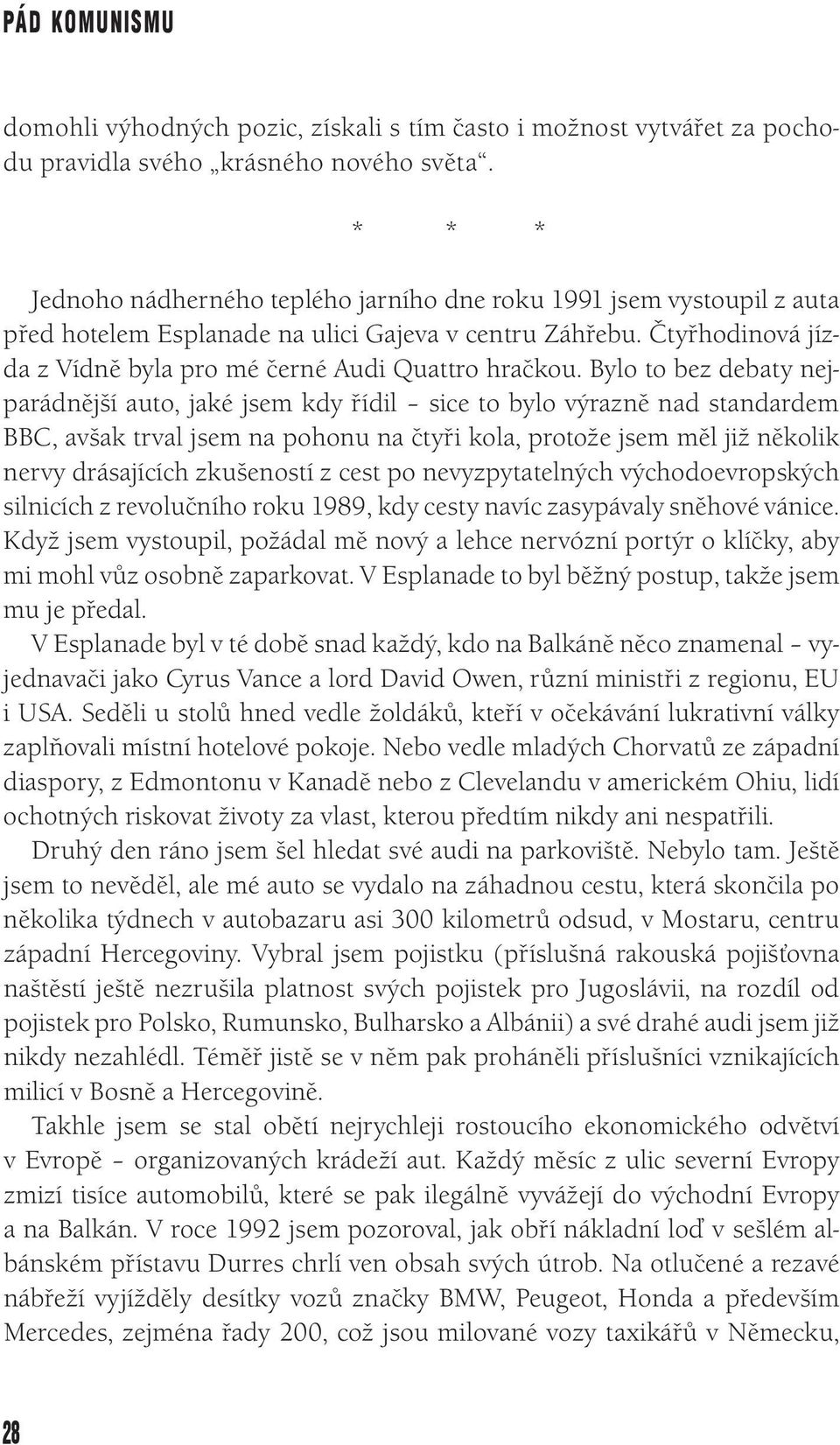 Bylo to bez debaty nejparádnější auto, jaké jsem kdy řídil sice to bylo výrazně nad standardem BBC, avšak trval jsem na pohonu na čtyři kola, protože jsem měl již několik nervy drásajících zkušeností