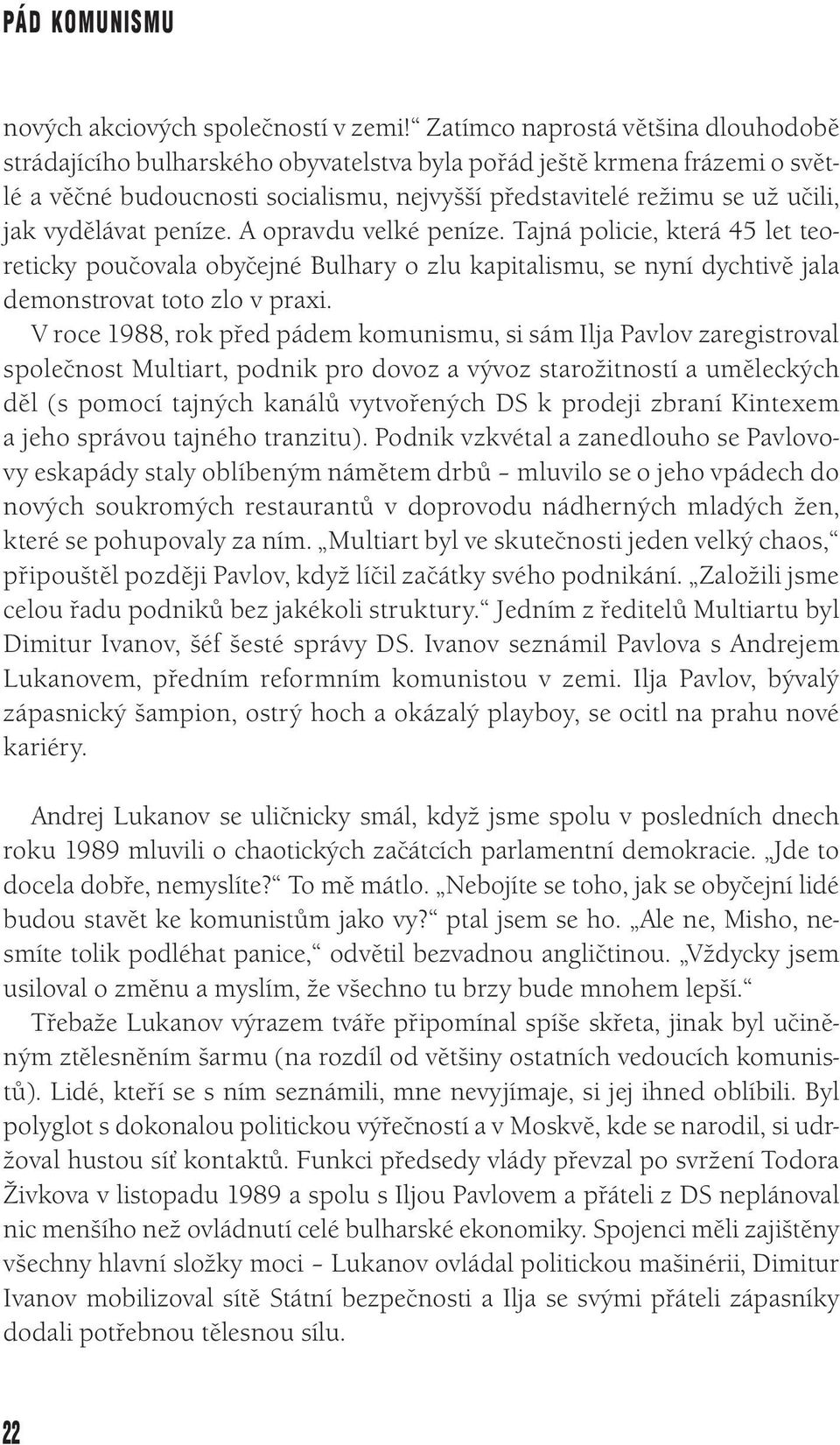 vydělávat peníze. A opravdu velké peníze. Tajná policie, která 45 let teoreticky poučovala obyčejné Bulhary o zlu kapitalismu, se nyní dychtivě jala demonstrovat toto zlo v praxi.