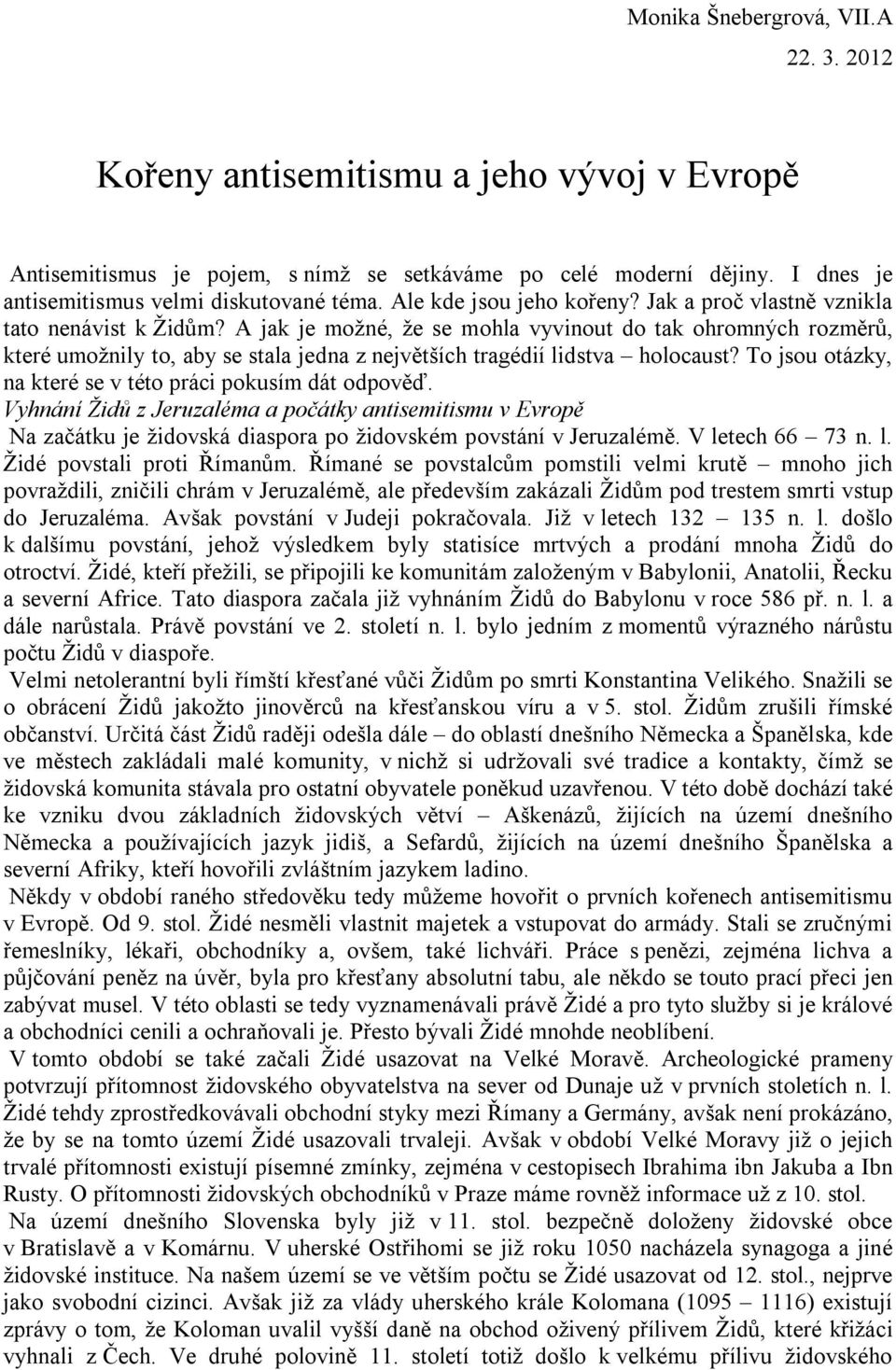 A jak je možné, že se mohla vyvinout do tak ohromných rozměrů, které umožnily to, aby se stala jedna z největších tragédií lidstva holocaust?