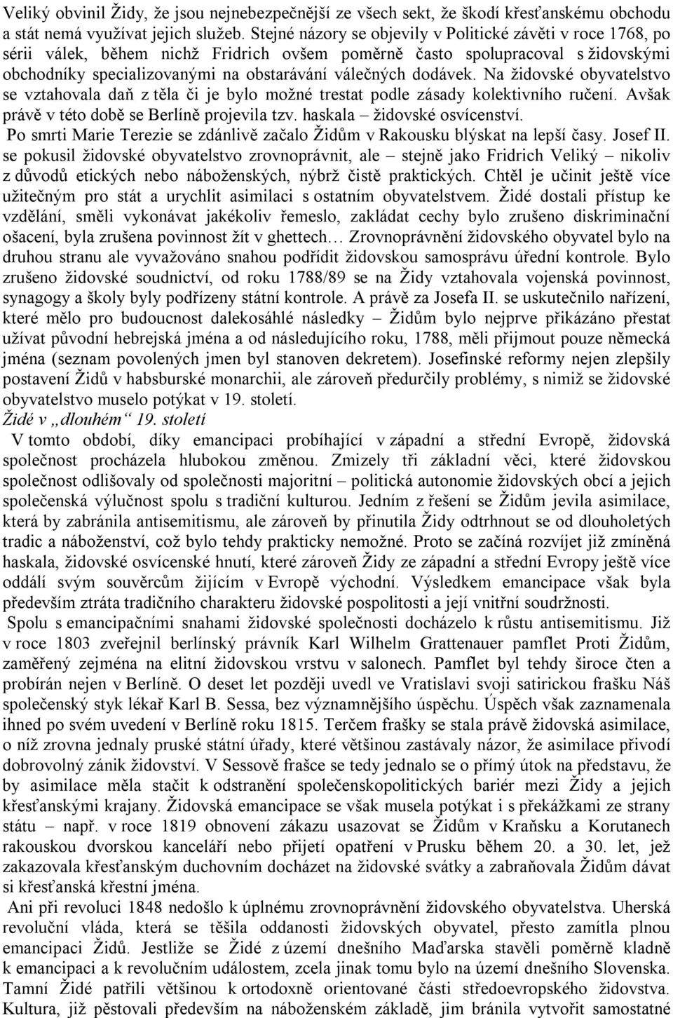 dodávek. Na židovské obyvatelstvo se vztahovala daň z těla či je bylo možné trestat podle zásady kolektivního ručení. Avšak právě v této době se Berlíně projevila tzv. haskala židovské osvícenství.