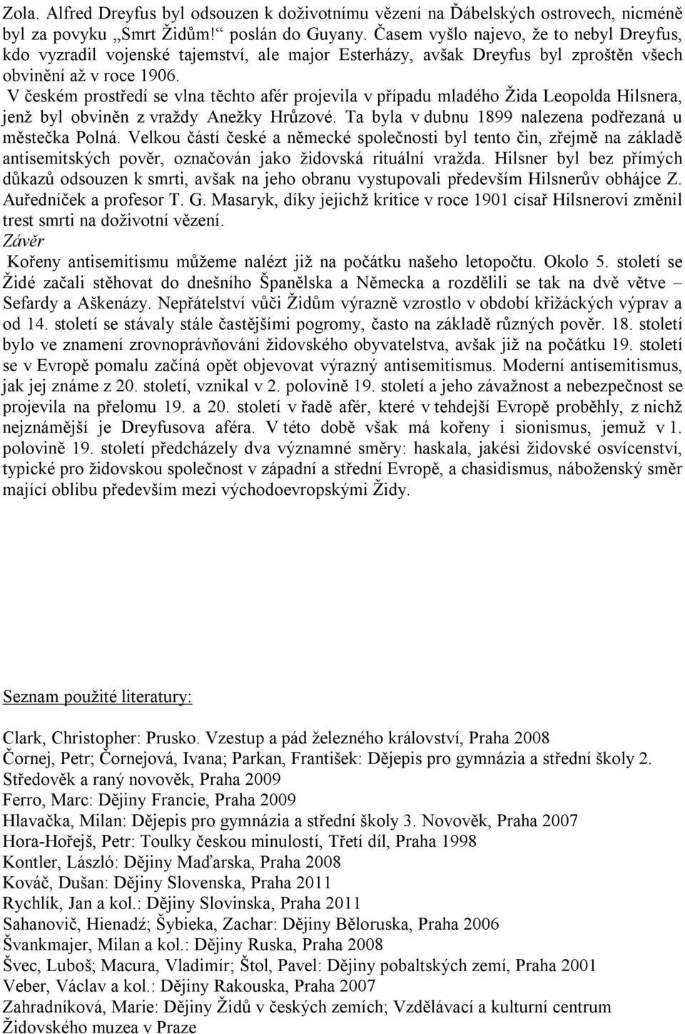 V českém prostředí se vlna těchto afér projevila v případu mladého Žida Leopolda Hilsnera, jenž byl obviněn z vraždy Anežky Hrůzové. Ta byla v dubnu 1899 nalezena podřezaná u městečka Polná.