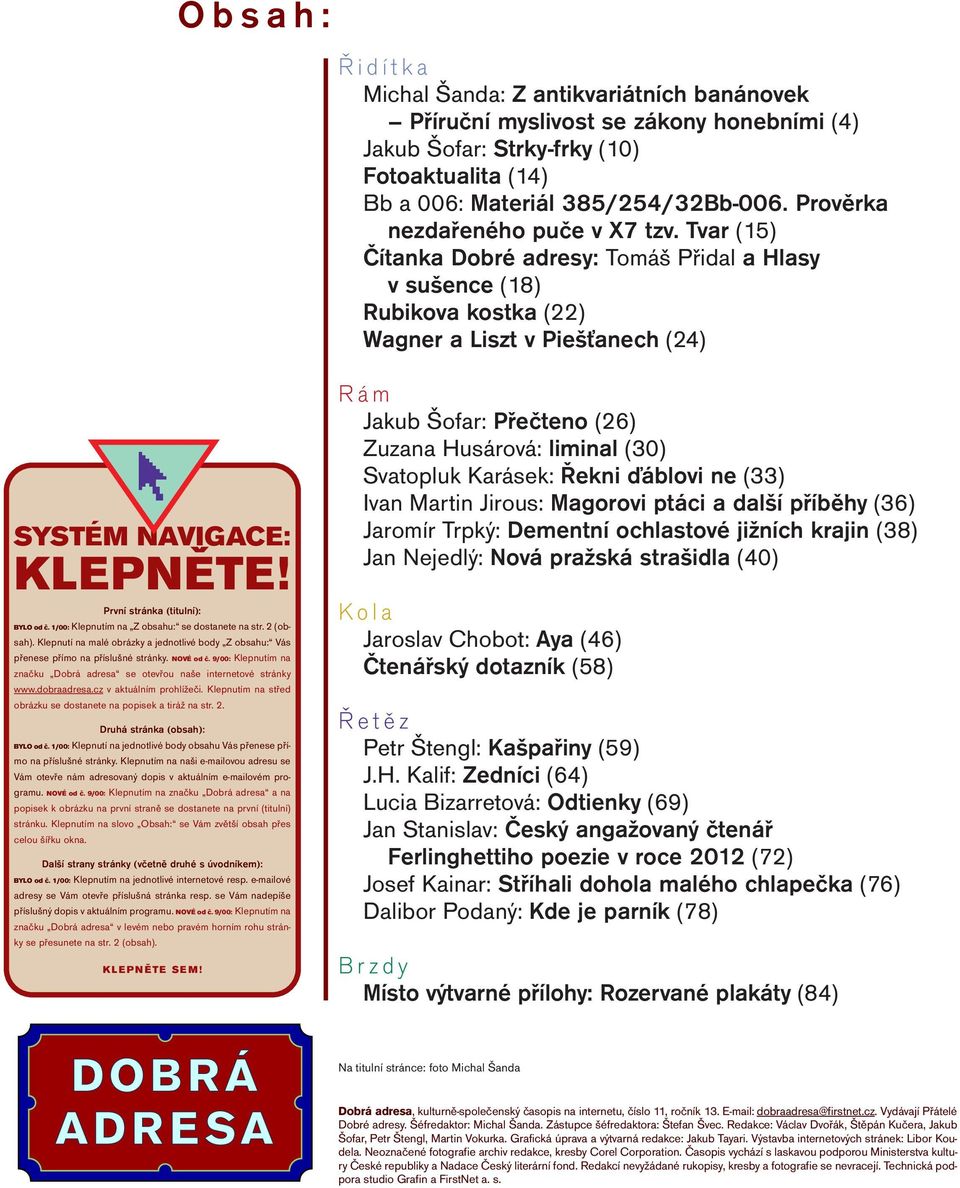 První stránka (titulní): BYLO od č. 1/00: Klepnutím na Z obsahu: se dostanete na str. 2 (obsah). Klepnutí na malé obrázky a jednotlivé body Z obsahu: Vás přenese přímo na příslušné stránky. NOVÉ od č.