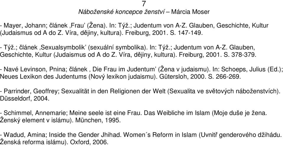 - Navé Levinson, Pnina; článek Die Frau im Judentum (Žena v judaismu). In: Schoeps, Julius (Ed.); Neues Lexikon des Judentums (Nový lexikon judaismu). Gütersloh, 2000. S. 266-269.