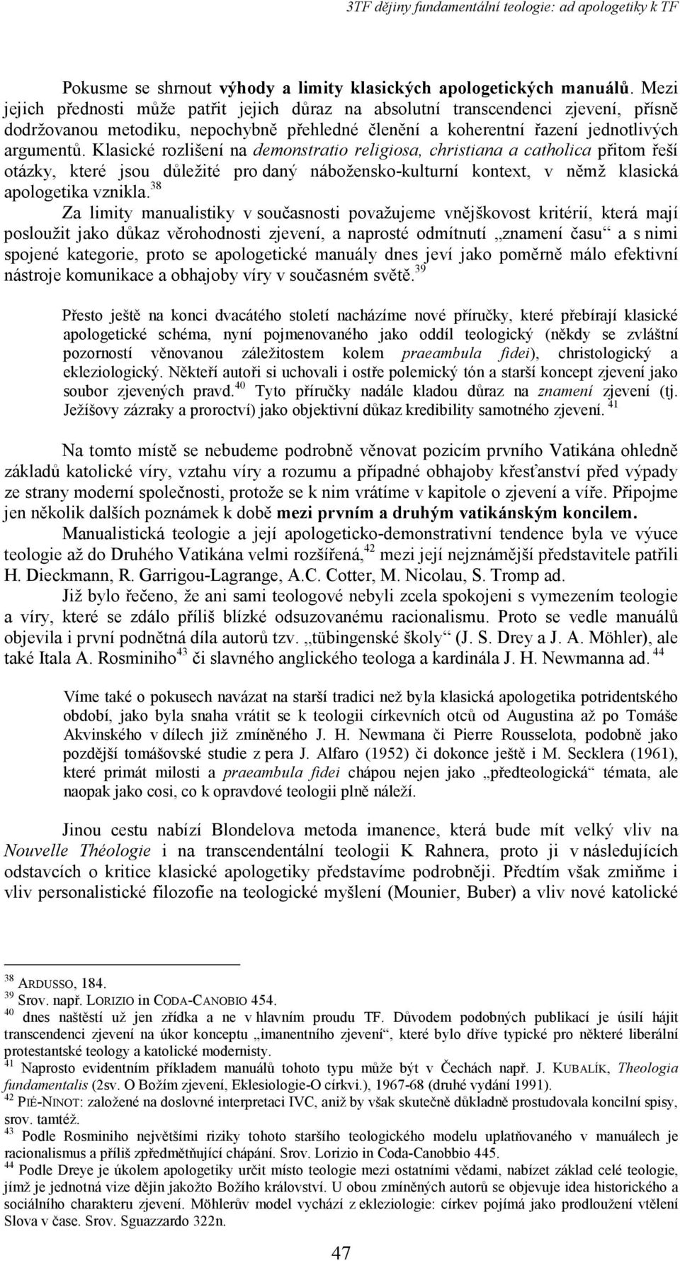 Klasické rozlišení na demonstratio religiosa, christiana a catholica přitom řeší otázky, které jsou důležité pro daný nábožensko-kulturní kontext, v němž klasická apologetika vznikla.