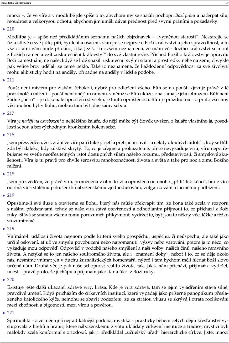 Nestarejte se úzkostlivě o své jídlo, pití, bydlení a ošacení, starejte se nejprve o Boží království a jeho spravedlnost, a to vše ostatní vám bude přidáno, říká Ježíš.