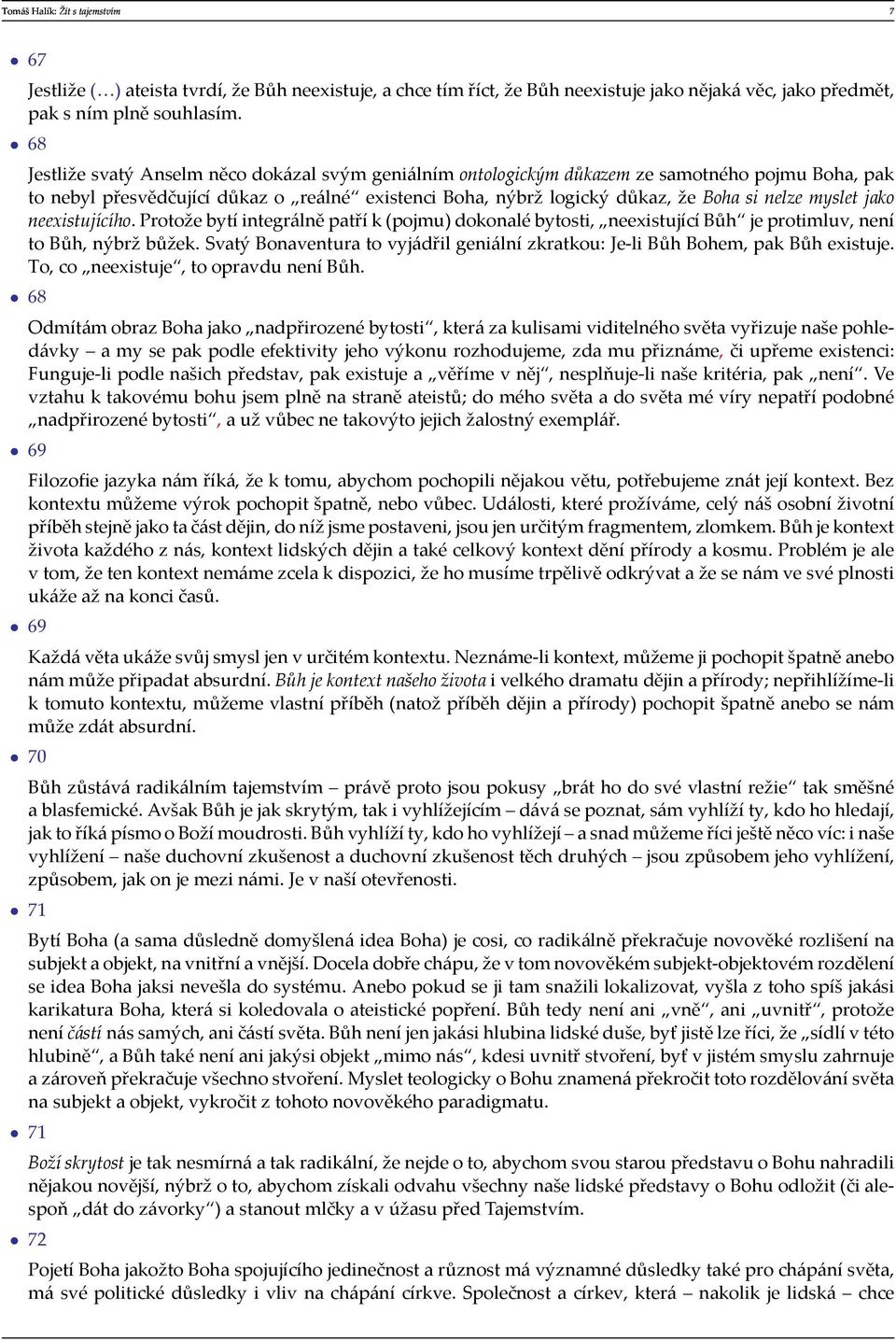 myslet jako neexistujícího. Protože bytí integrálně patří k (pojmu) dokonalé bytosti, neexistující Bůh je protimluv, není to Bůh, nýbrž bůžek.