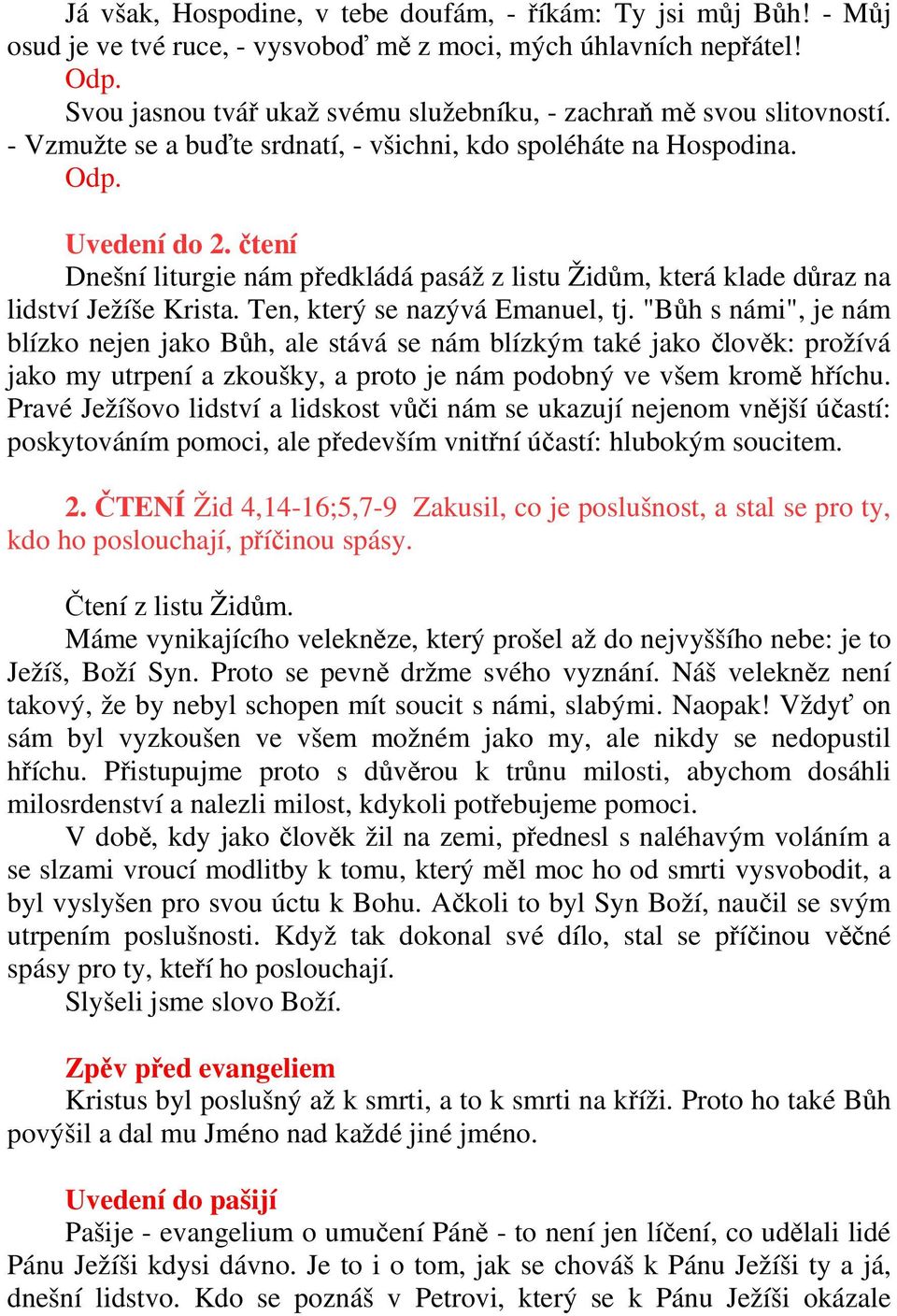 čtení Dnešní liturgie nám předkládá pasáž z listu Židům, která klade důraz na lidství Ježíše Krista. Ten, který se nazývá Emanuel, tj.