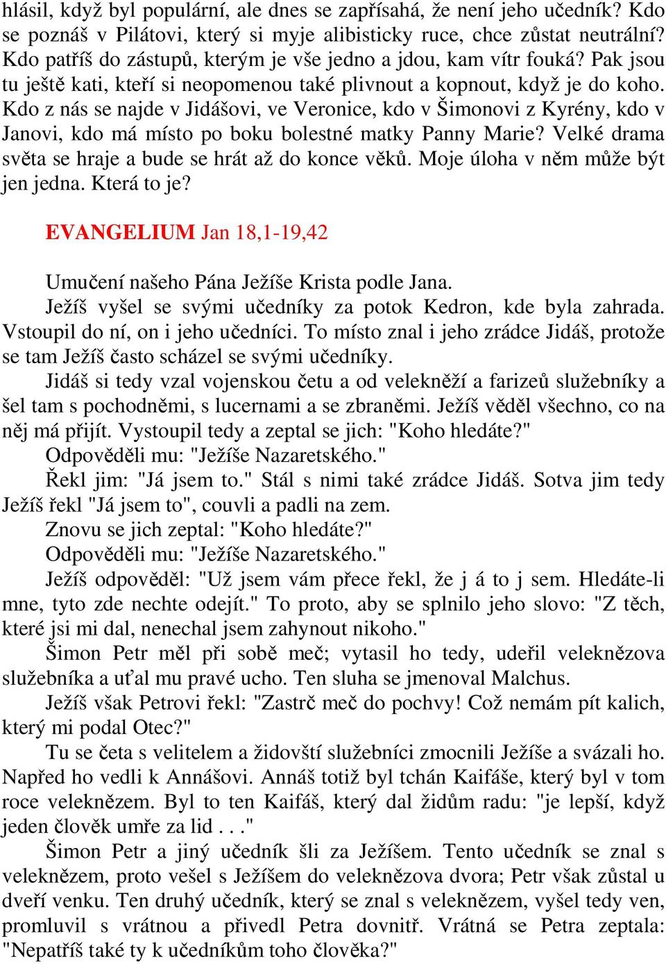 Kdo z nás se najde v Jidášovi, ve Veronice, kdo v Šimonovi z Kyrény, kdo v Janovi, kdo má místo po boku bolestné matky Panny Marie? Velké drama světa se hraje a bude se hrát až do konce věků.