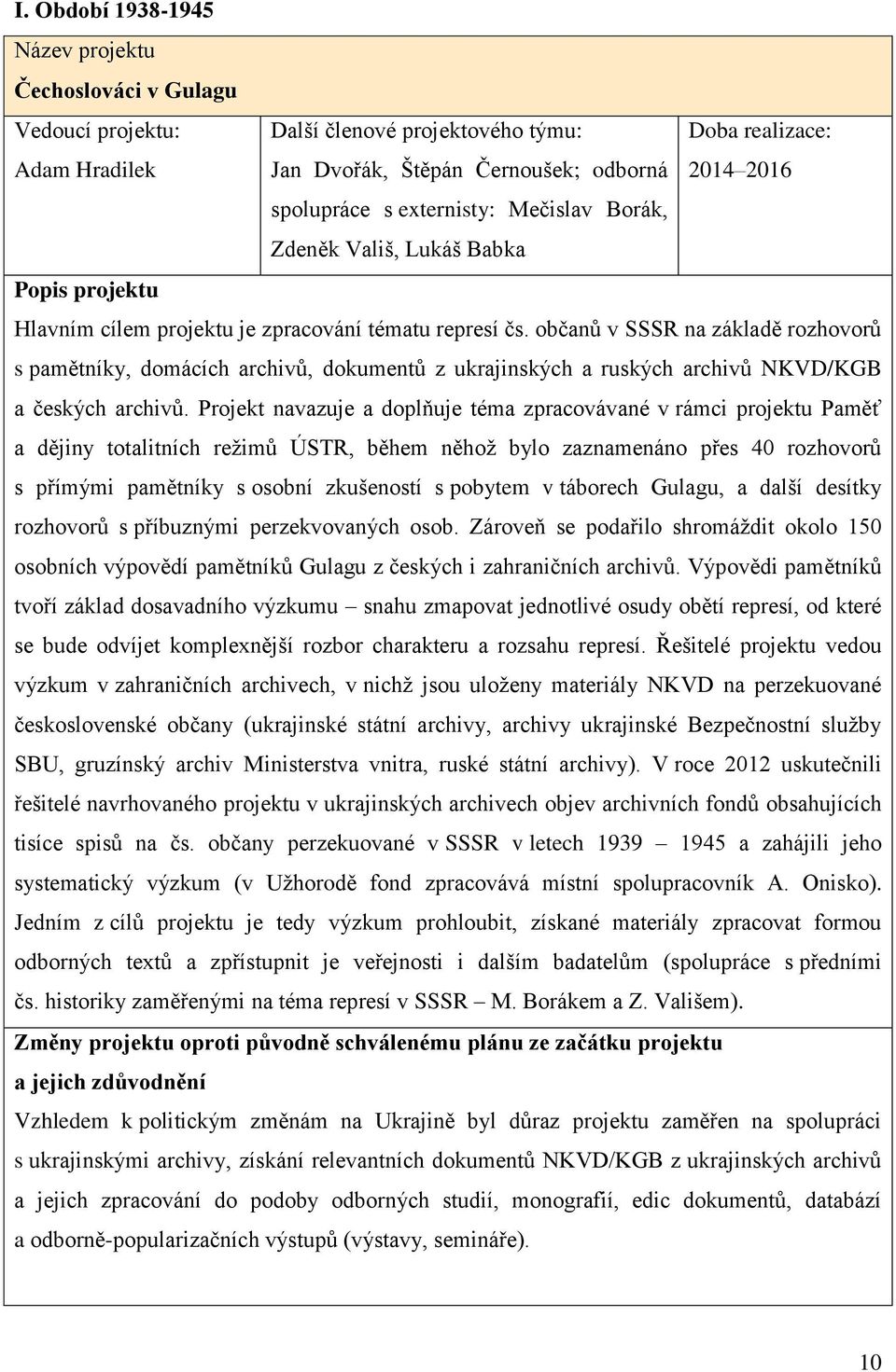 občanů v SSSR na základě rozhovorů s pamětníky, domácích archivů, dokumentů z ukrajinských a ruských archivů NKVD/KGB a českých archivů.