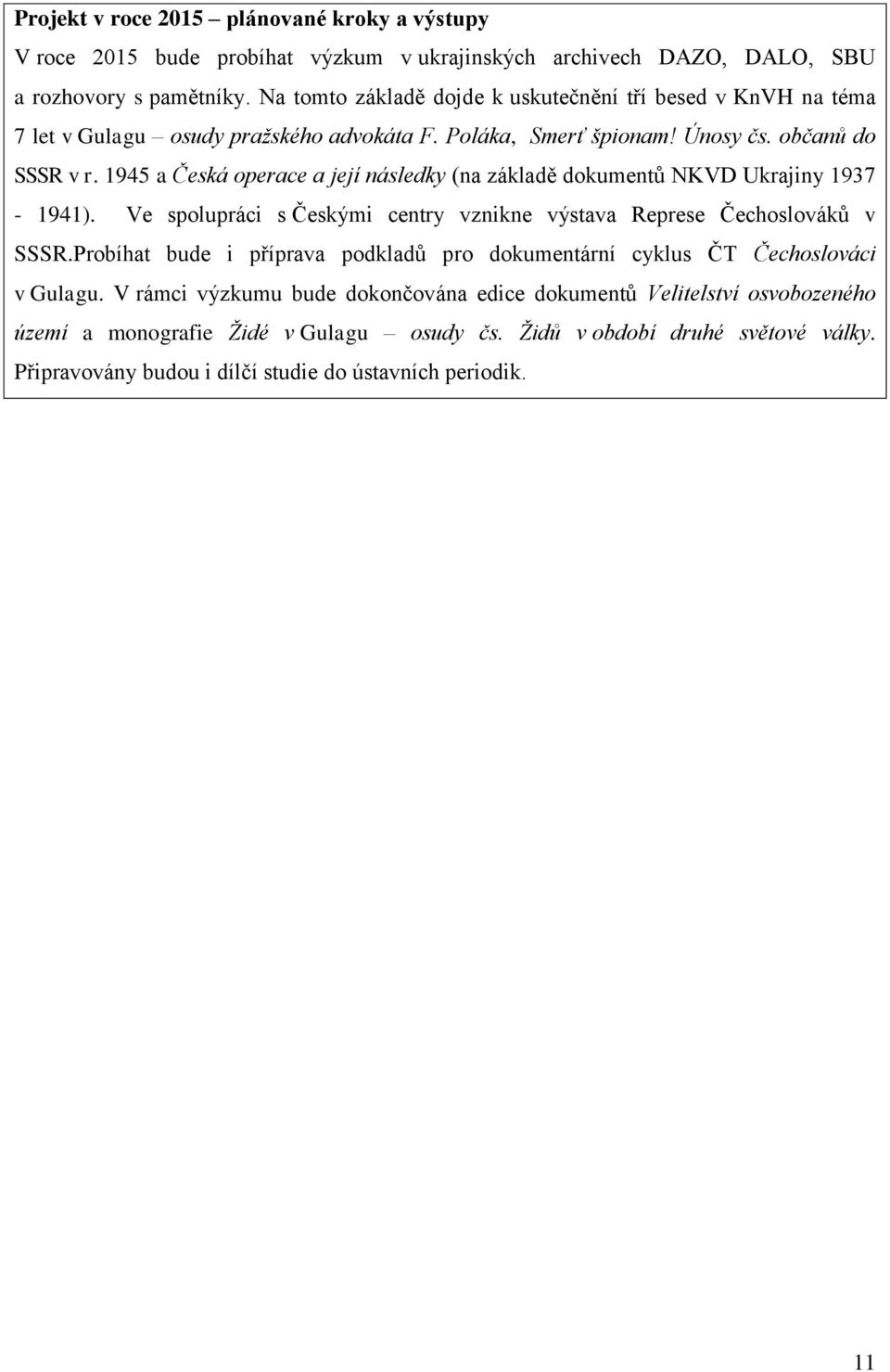 1945 a Česká operace a její následky (na základě dokumentů NKVD Ukrajiny 1937-1941). Ve spolupráci s Českými centry vznikne výstava Represe Čechoslováků v SSSR.