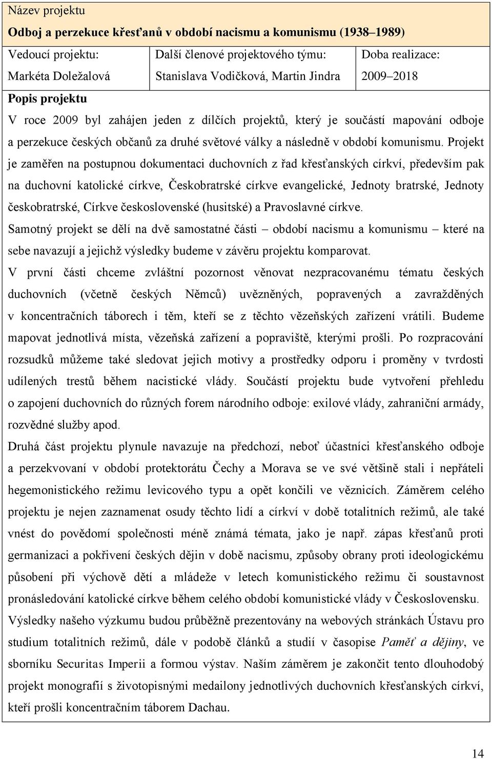 Projekt je zaměřen na postupnou dokumentaci duchovních z řad křesťanských církví, především pak na duchovní katolické církve, Českobratrské církve evangelické, Jednoty bratrské, Jednoty