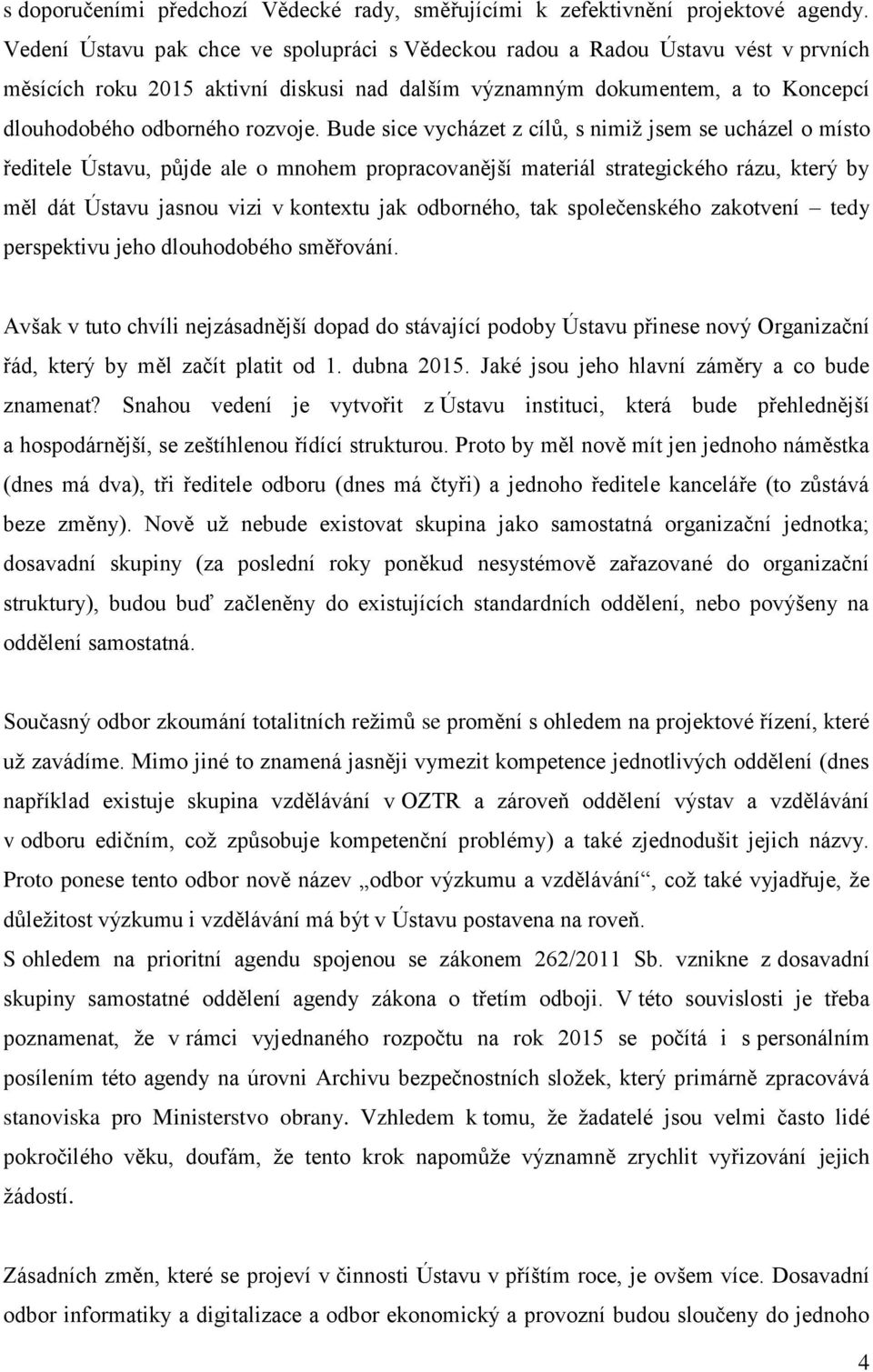 Bude sice vycházet z cílů, s nimiž jsem se ucházel o místo ředitele Ústavu, půjde ale o mnohem propracovanější materiál strategického rázu, který by měl dát Ústavu jasnou vizi v kontextu jak