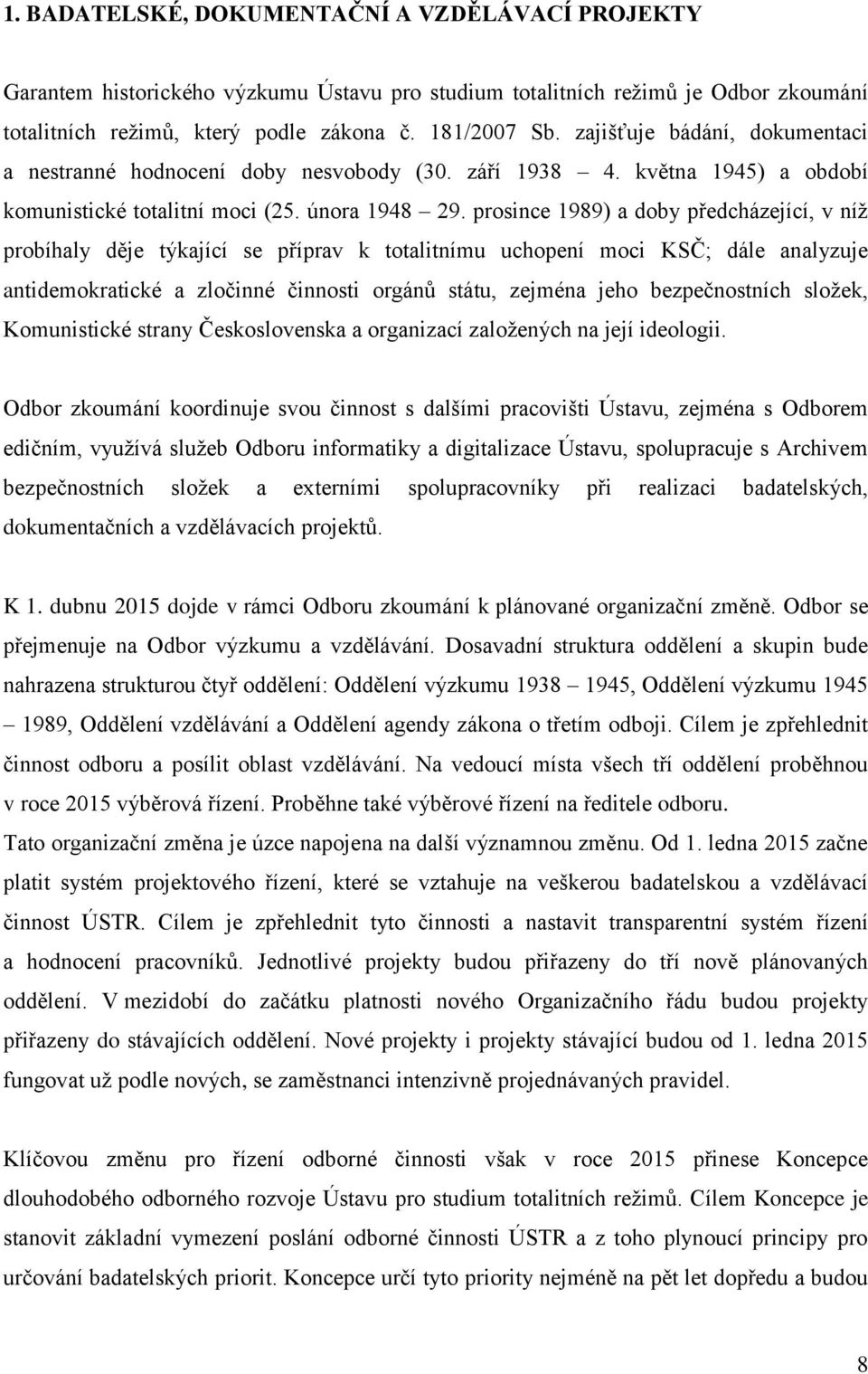 prosince 1989) a doby předcházející, v níž probíhaly děje týkající se příprav k totalitnímu uchopení moci KSČ; dále analyzuje antidemokratické a zločinné činnosti orgánů státu, zejména jeho