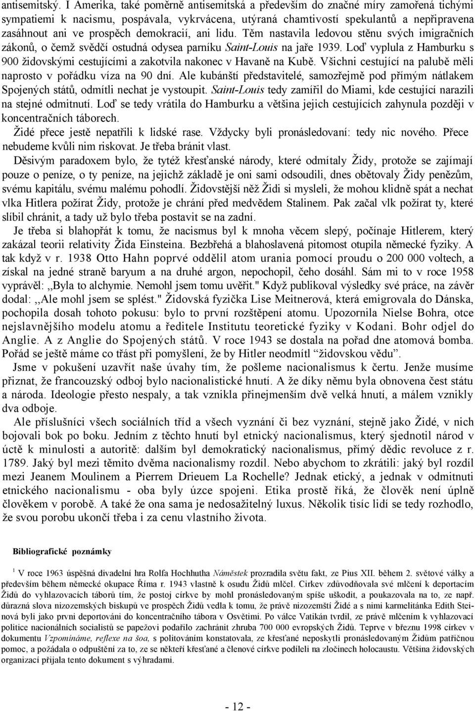 demokracií, ani lidu. Těm nastavila ledovou stěnu svých imigračních zákonů, o čemž svědčí ostudná odysea parníku Saint-Louis na jaře 1939.