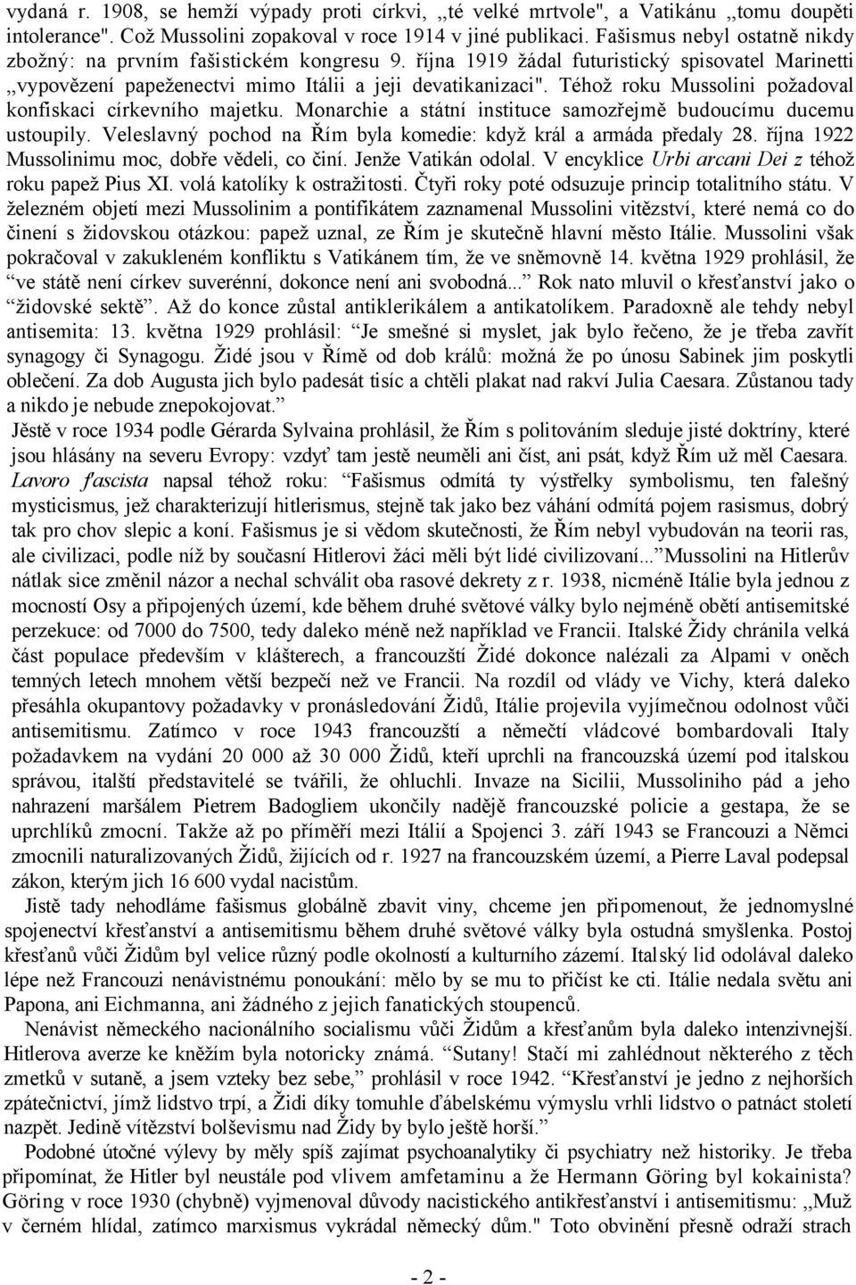 Téhož roku Mussolini požadoval konfiskaci církevního majetku. Monarchie a státní instituce samozřejmě budoucímu ducemu ustoupily. Veleslavný pochod na Řím byla komedie: když král a armáda předaly 28.