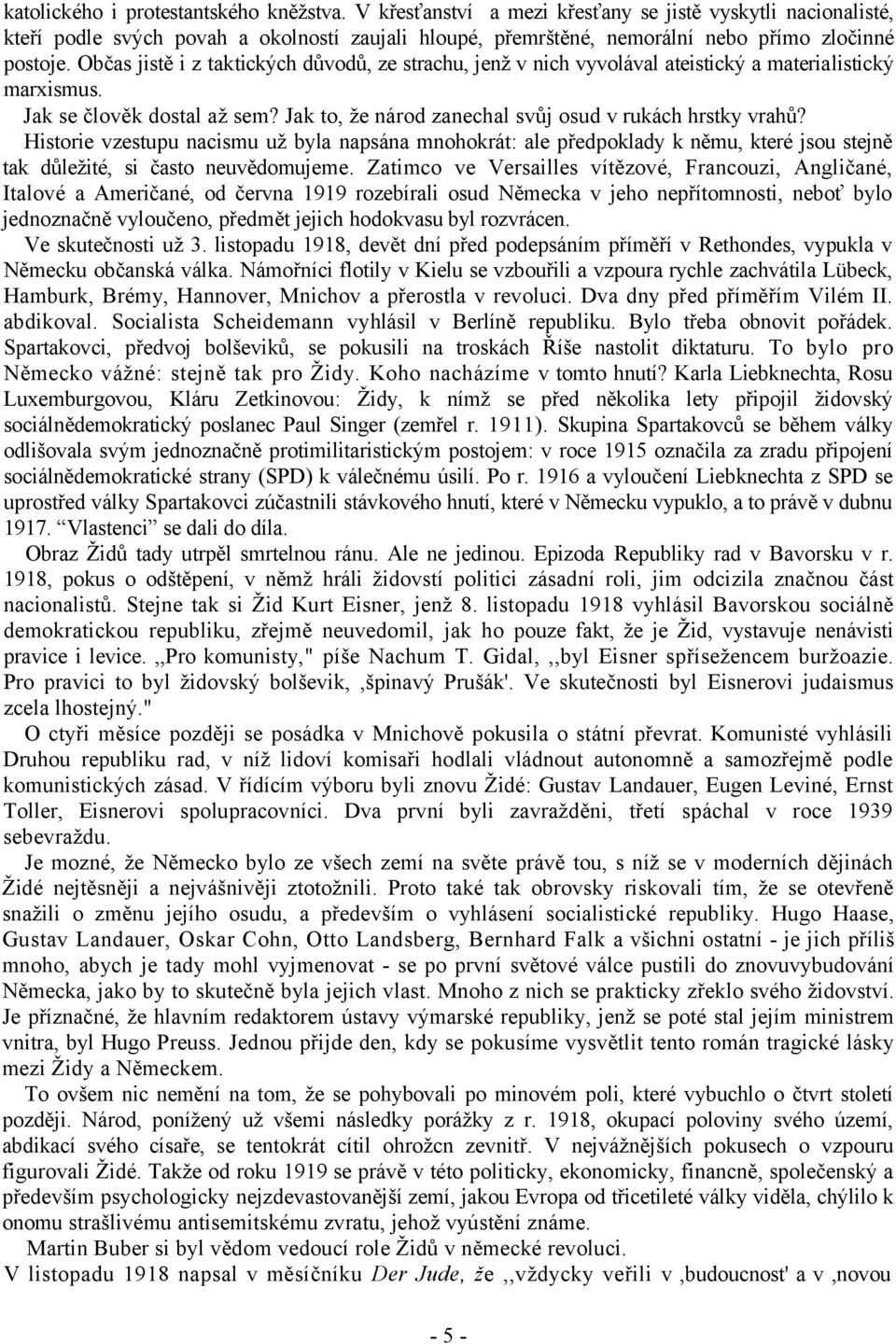 Občas jistě i z taktických důvodů, ze strachu, jenž v nich vyvolával ateistický a materialistický marxismus. Jak se člověk dostal až sem? Jak to, že národ zanechal svůj osud v rukách hrstky vrahů?