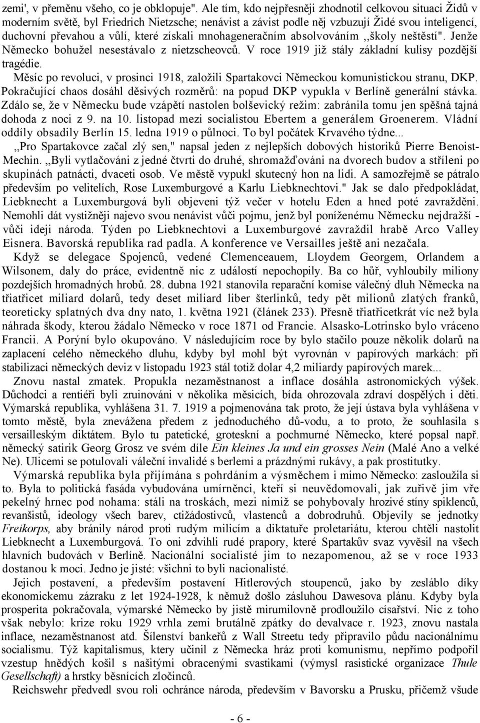 mnohageneračním absolvováním,,školy neštěstí". Jenže Německo bohužel nesestávalo z nietzscheovců. V roce 1919 již stály základní kulisy pozdější tragédie.