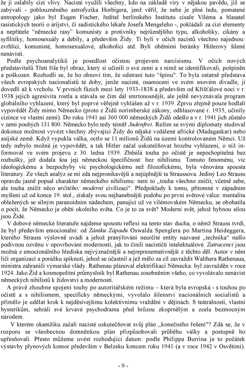 ředitel berlínského Institutu císaře Viléma a hlasatel rasistických teorii o árijství, či sadistického lékaře Josefa Mengeleho -, pokládali za cizí elementy a nepřátele německé rasy komunisty a