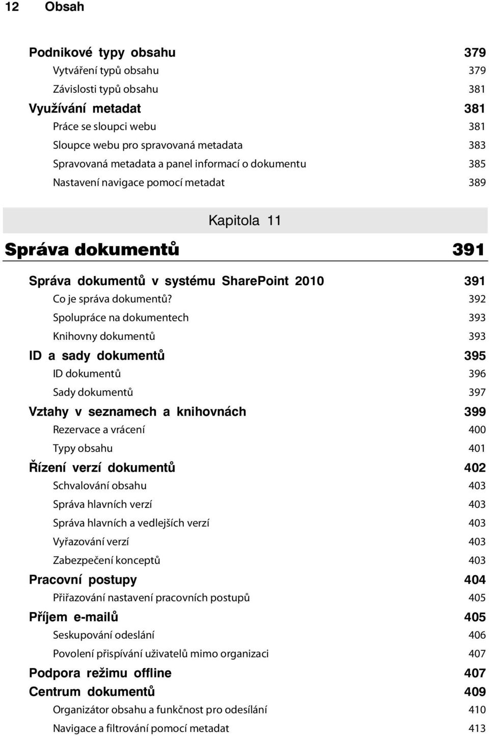 392 Spolupráce na dokumentech 393 Knihovny dokumentů 393 ID a sady dokumentů 395 ID dokumentů 396 Sady dokumentů 397 Vztahy v seznamech a knihovnách 399 Rezervace a vrácení 400 Typy obsahu 401 Řízení