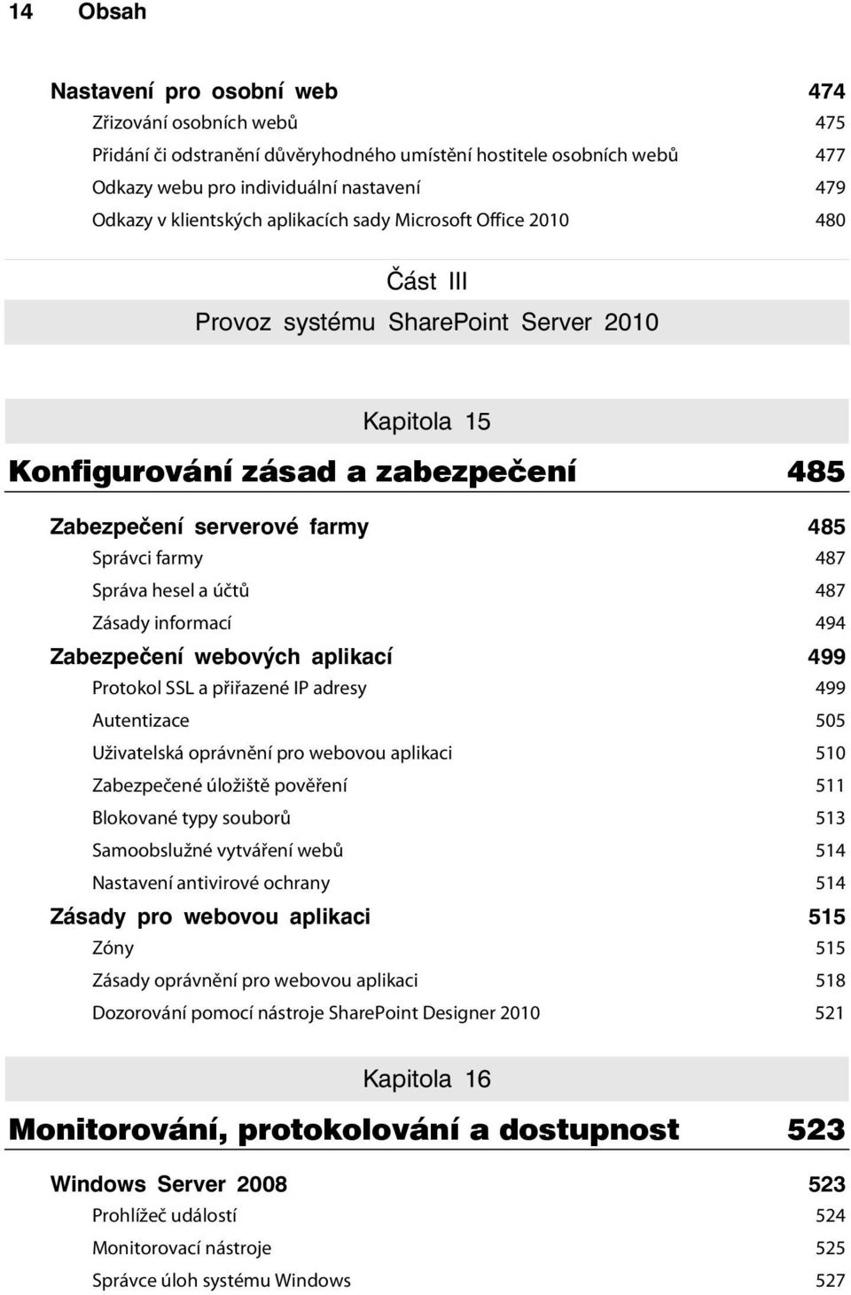 487 Správa hesel a účtů 487 Zásady informací 494 Zabezpečení webových aplikací 499 Protokol SSL a přiřazené IP adresy 499 Autentizace 505 Uživatelská oprávnění pro webovou aplikaci 510 Zabezpečené