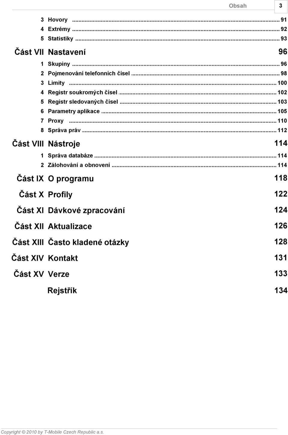 .. aplikace 105 7 Proxy... 110 8 Správa práv... 112 Část VIII Nástroje 114 1 Správa databáze... 114 2 Zálohování.