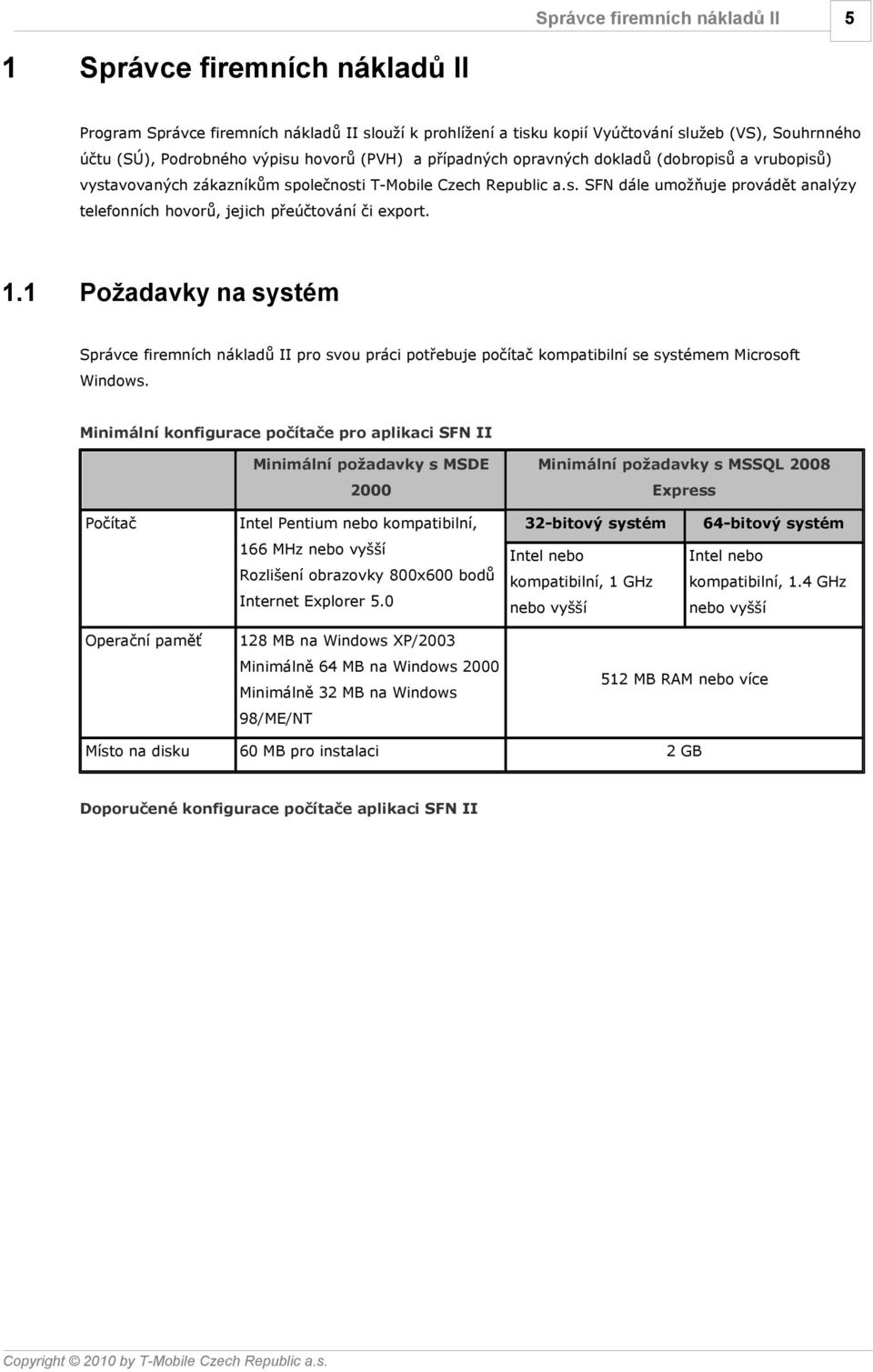 1 Požadavky na systém pro svou práci potřebuje počítač kompatibilní se systémem Microsoft Windows.