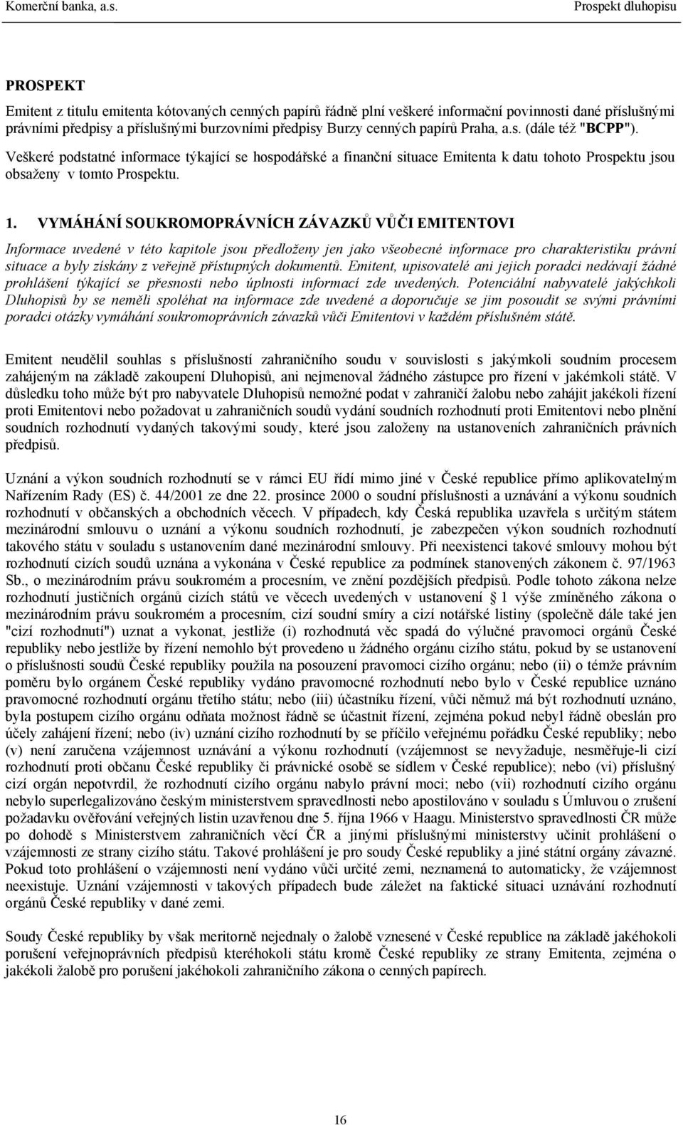 cenných papírů Praha, a.s. (dále též "BCPP"). Veškeré podstatné informace týkající se hospodářské a finanční situace Emitenta k datu tohoto Prospektu jsou obsaženy v tomto Prospektu. 1.