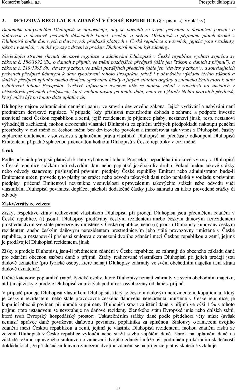 plateb úroků z Dluhopisů podle daňových a devizových předpisů platných v České republice a v zemích, jejichž jsou rezidenty, jakož i v zemích, v nichž výnosy z držení a prodeje Dluhopisů mohou být