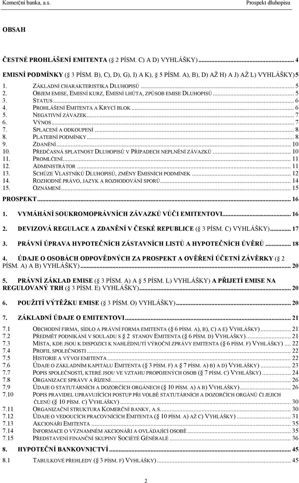 PROHLÁŠENÍ EMITENTA A KRYCÍ BLOK... 6 5. NEGATIVNÍ ZÁVAZEK... 7 6. VÝNOS... 7 7. SPLACENÍ A ODKOUPENÍ... 8 8. PLATEBNÍ PODMÍNKY... 8 9. ZDANĚNÍ... 10 10.