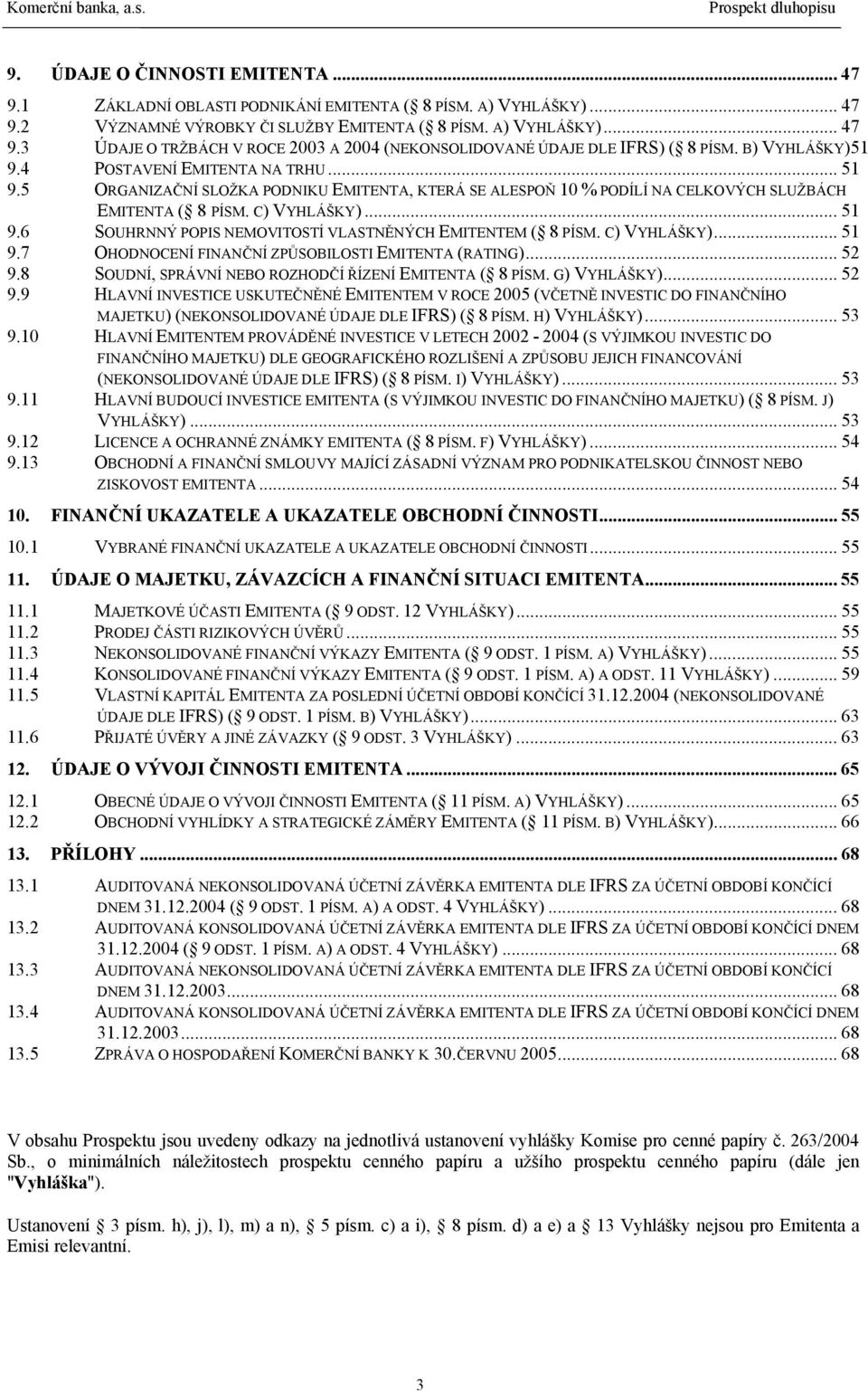 5 ORGANIZAČNÍ SLOŽKA PODNIKU EMITENTA, KTERÁ SE ALESPOŇ 10 % PODÍLÍ NA CELKOVÝCH SLUŽBÁCH EMITENTA ( 8 PÍSM. C) VYHLÁŠKY)... 51 9.6 SOUHRNNÝ POPIS NEMOVITOSTÍ VLASTNĚNÝCH EMITENTEM ( 8 PÍSM.