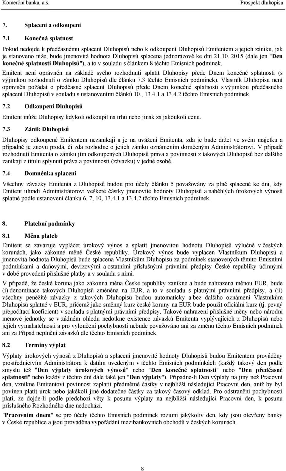 ke dni 21.10. 2015 (dále jen "Den konečné splatnosti Dluhopisů"), a to v souladu s článkem 8 těchto Emisních podmínek.