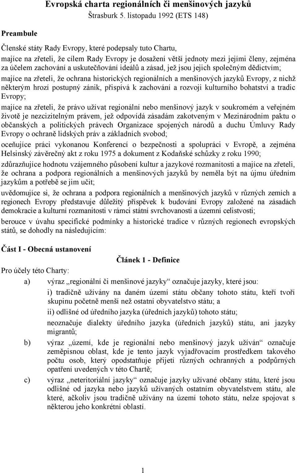 zachování a uskutečňování ideálů a zásad, jež jsou jejich společným dědictvím; majíce na zřeteli, že ochrana historických regionálních a menšinových jazyků Evropy, z nichž některým hrozí postupný