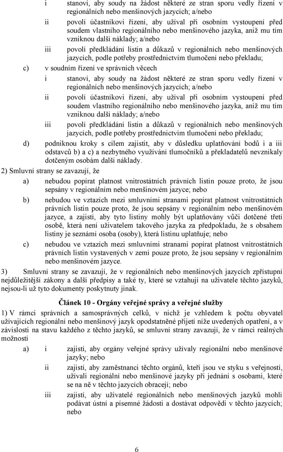 prostřednictvím tlumočení nebo překladu; c) v soudním řízení ve správních věcech   prostřednictvím tlumočení nebo překladu; d) podniknou kroky s cílem zajistit, aby v důsledku uplatňování bodů i a