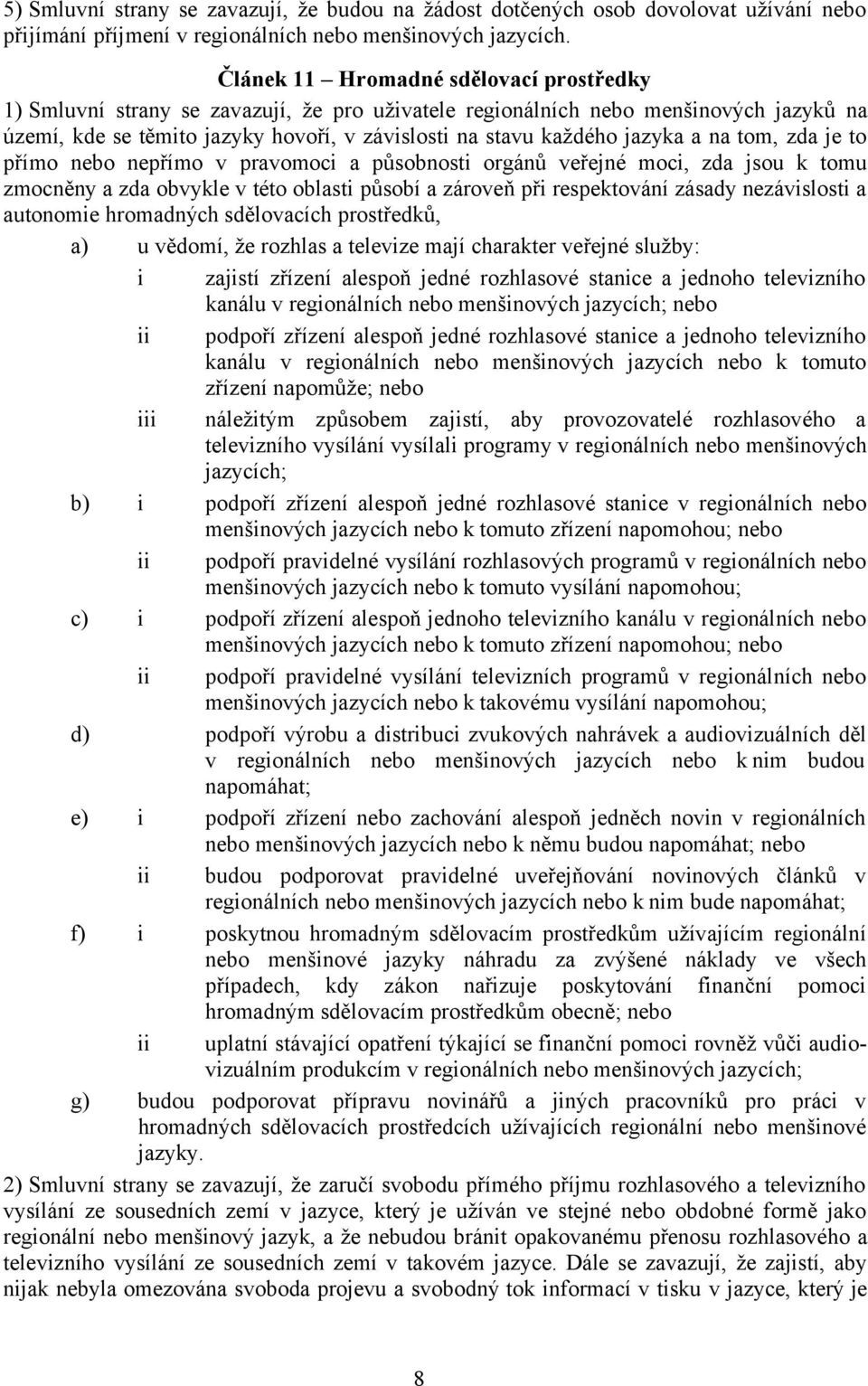 jazyka a na tom, zda je to přímo nebo nepřímo v pravomoci a působnosti orgánů veřejné moci, zda jsou k tomu zmocněny a zda obvykle v této oblasti působí a zároveň při respektování zásady nezávislosti