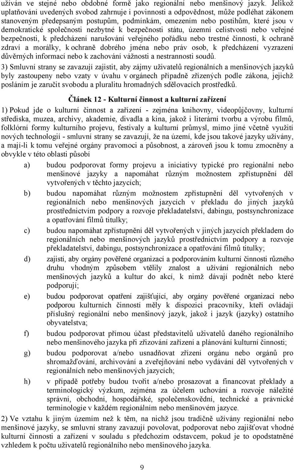 společnosti nezbytné k bezpečnosti státu, územní celistvosti nebo veřejné bezpečnosti, k předcházení narušování veřejného pořádku nebo trestné činnosti, k ochraně zdraví a morálky, k ochraně dobrého