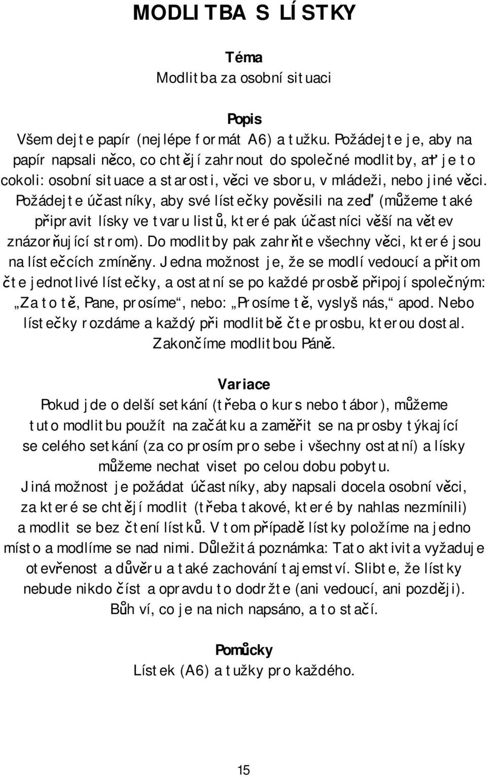 Požádejte účastníky, aby své lístečky pověsili na zeď (můžeme také připravit lísky ve tvaru listů, které pak účastníci věší na větev znázorňující strom).